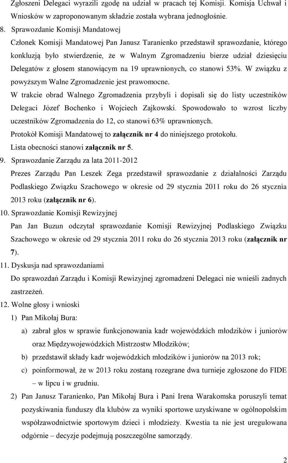 Delegatów z głosem stanowiącym na 19 uprawnionych, co stanowi 53%. W związku z powyższym Walne Zgromadzenie jest prawomocne.