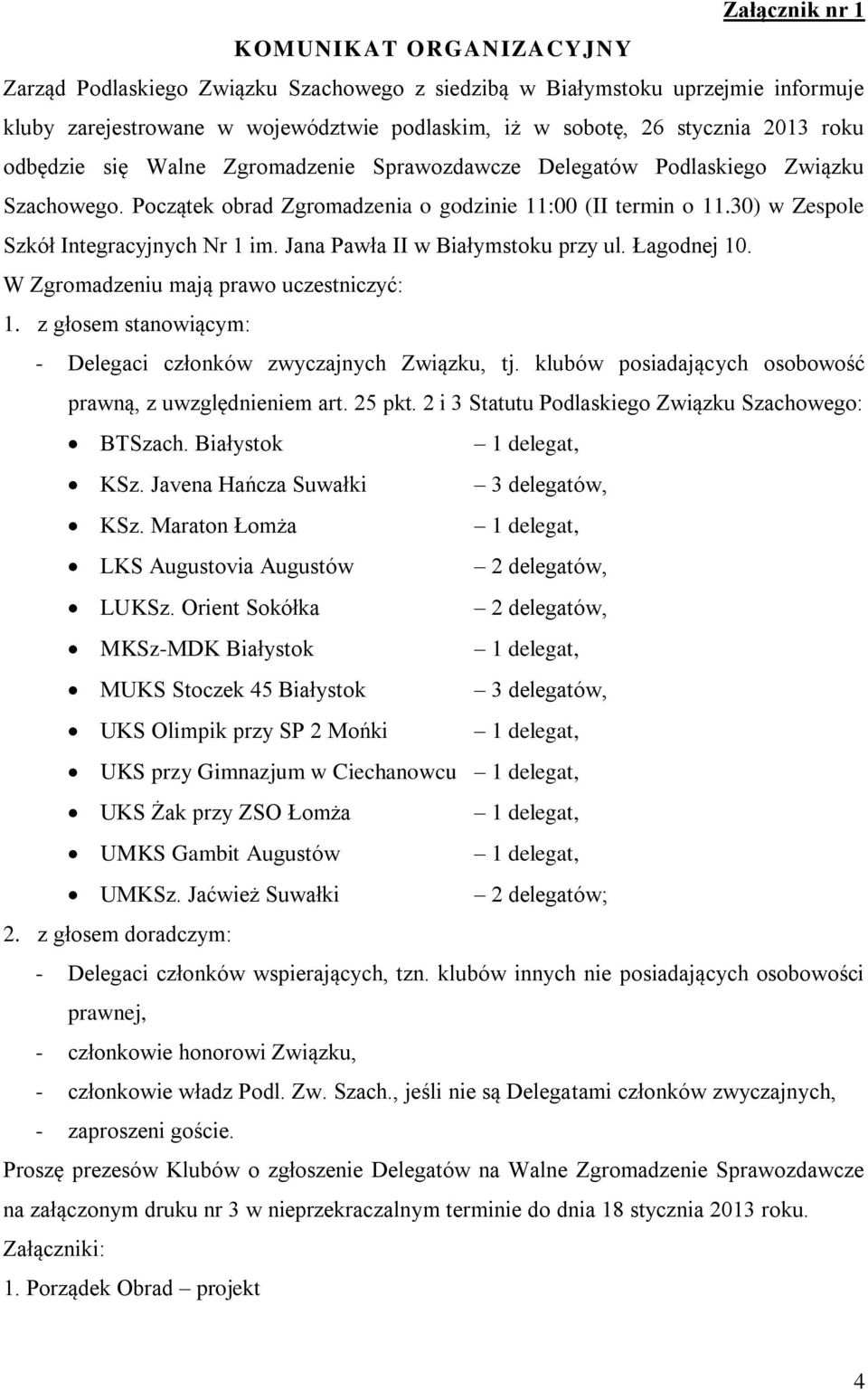 Jana Pawła II w Białymstoku przy ul. Łagodnej 10. W Zgromadzeniu mają prawo uczestniczyć: 1. z głosem stanowiącym: - Delegaci członków zwyczajnych Związku, tj.