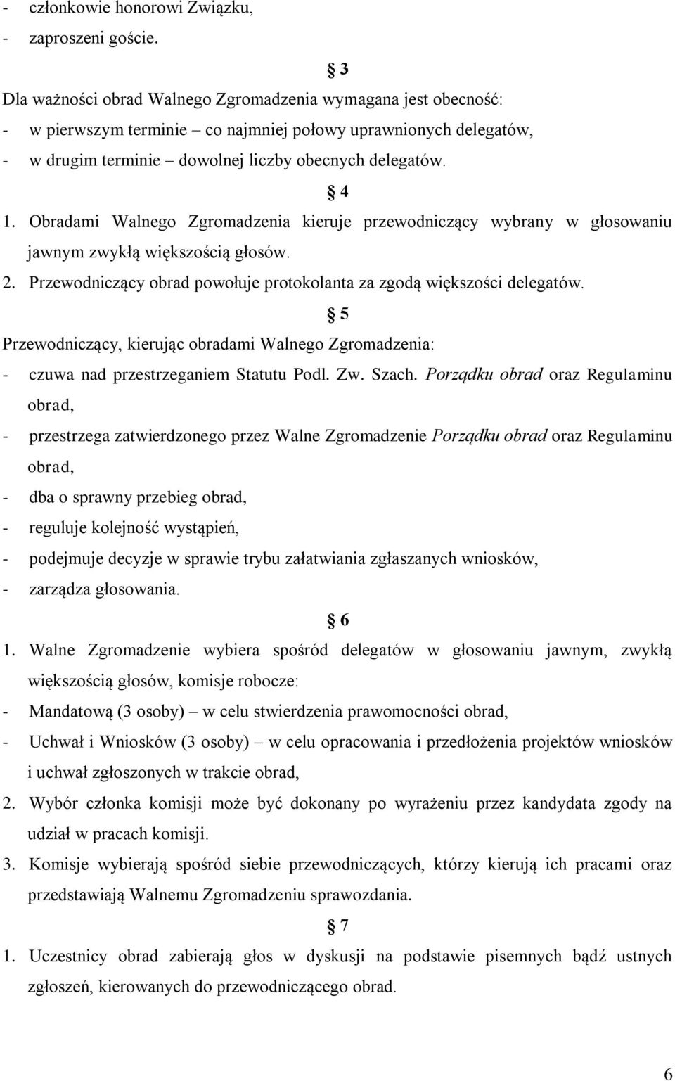 Obradami Walnego Zgromadzenia kieruje przewodniczący wybrany w głosowaniu jawnym zwykłą większością głosów. 2. Przewodniczący obrad powołuje protokolanta za zgodą większości delegatów.