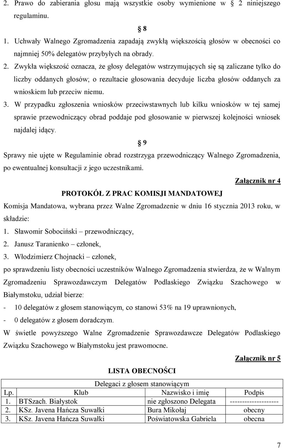 Zwykła większość oznacza, że głosy delegatów wstrzymujących się są zaliczane tylko do liczby oddanych głosów; o rezultacie głosowania decyduje liczba głosów oddanych za wnioskiem lub przeciw niemu. 3.