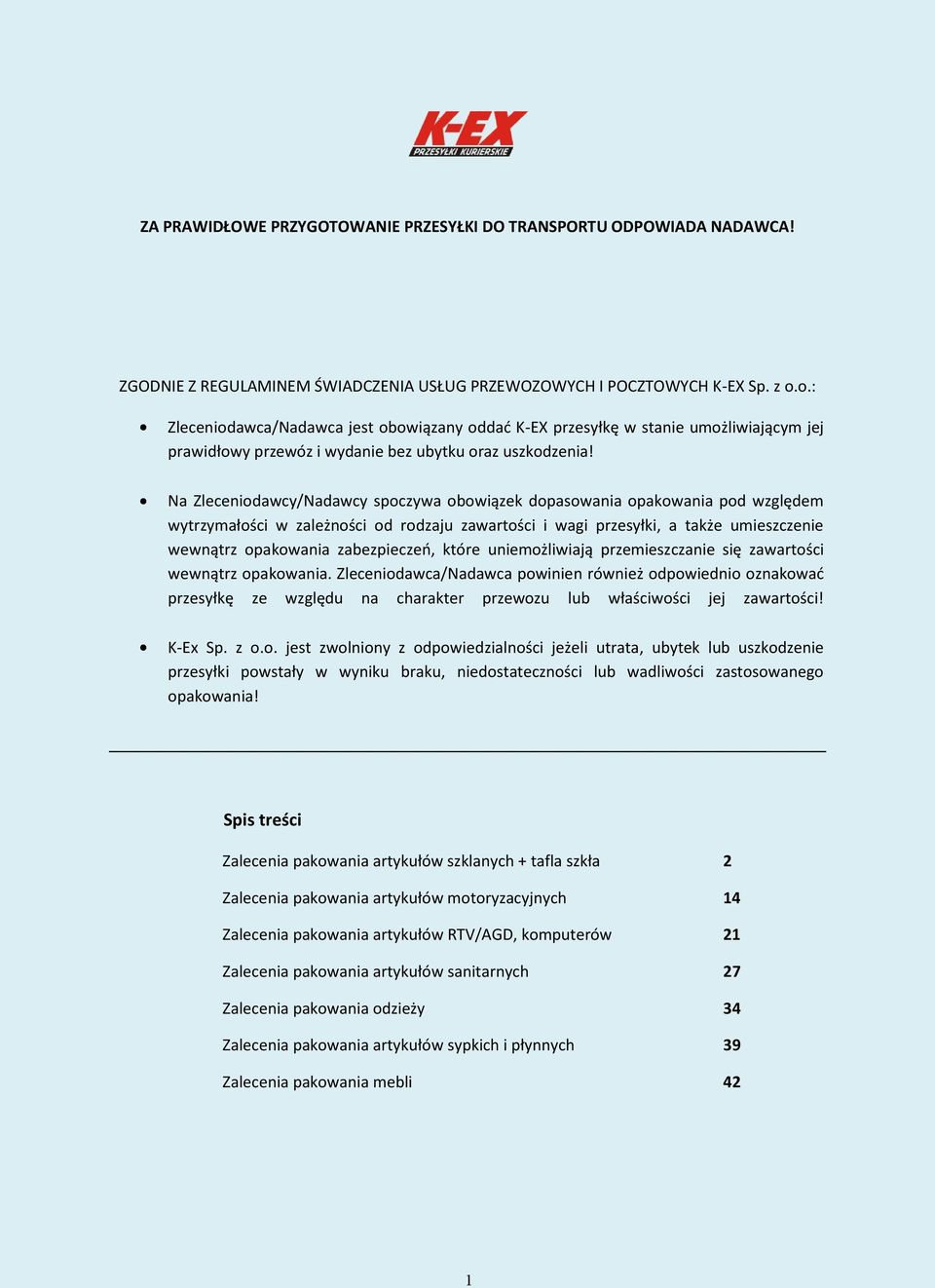 Na Zleceniodawcy/Nadawcy spoczywa obowiązek dopasowania opakowania pod względem wytrzymałości w zależności od rodzaju zawartości i wagi przesyłki, a także umieszczenie wewnątrz opakowania