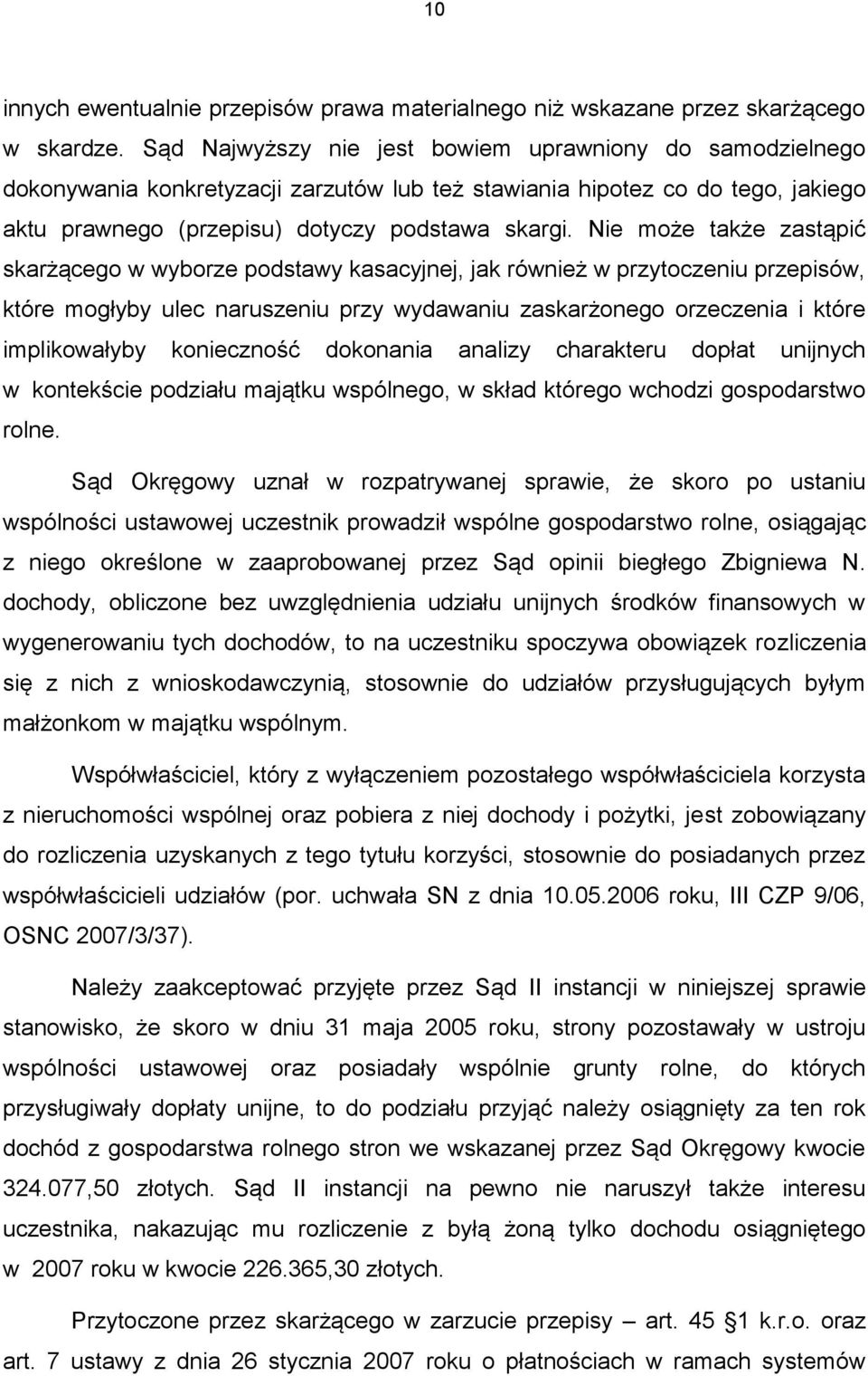 Nie może także zastąpić skarżącego w wyborze podstawy kasacyjnej, jak również w przytoczeniu przepisów, które mogłyby ulec naruszeniu przy wydawaniu zaskarżonego orzeczenia i które implikowałyby