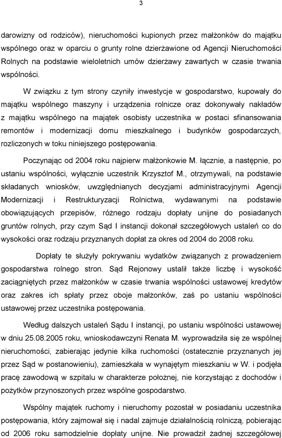 W związku z tym strony czyniły inwestycje w gospodarstwo, kupowały do majątku wspólnego maszyny i urządzenia rolnicze oraz dokonywały nakładów z majątku wspólnego na majątek osobisty uczestnika w