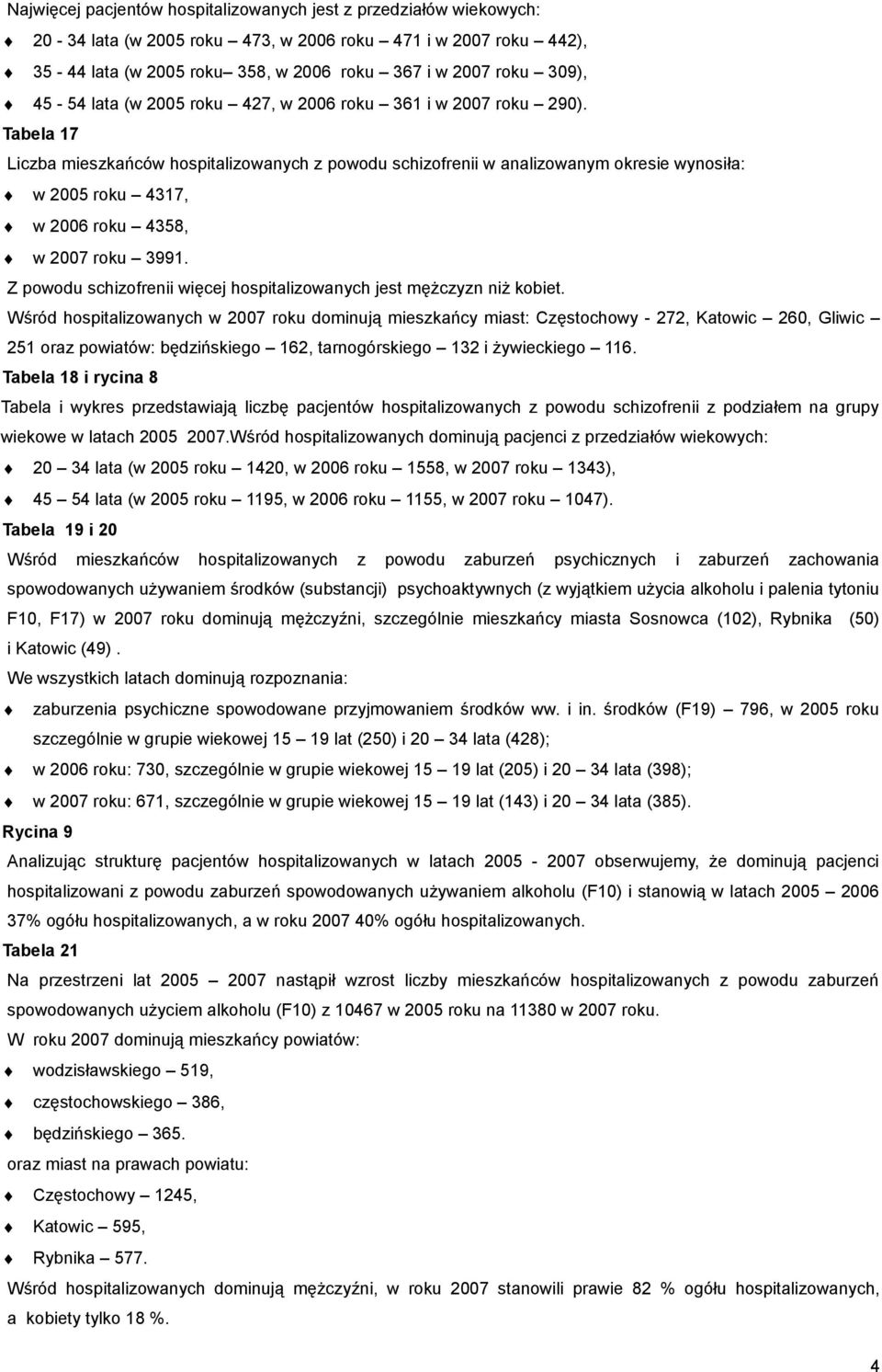 Tabela 17 Liczba mieszkańców hospitalizowanych z powodu schizofrenii w analizowanym okresie wynosiła: w 2005 roku 4317, w 2006 roku 4358, w 2007 roku 3991.