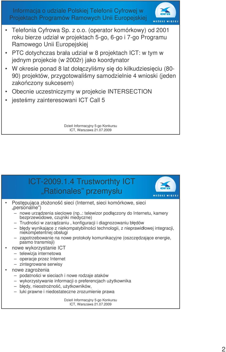 kilkudziesięciu (80-90) projektów, przygotowaliśmy samodzielnie 4 wnioski (jeden zakończony sukcesem) Obecnie uczestniczymy w projekcie INTERSECTION jesteśmy zainteresowani ICT Call 5 ICT-2009.1.