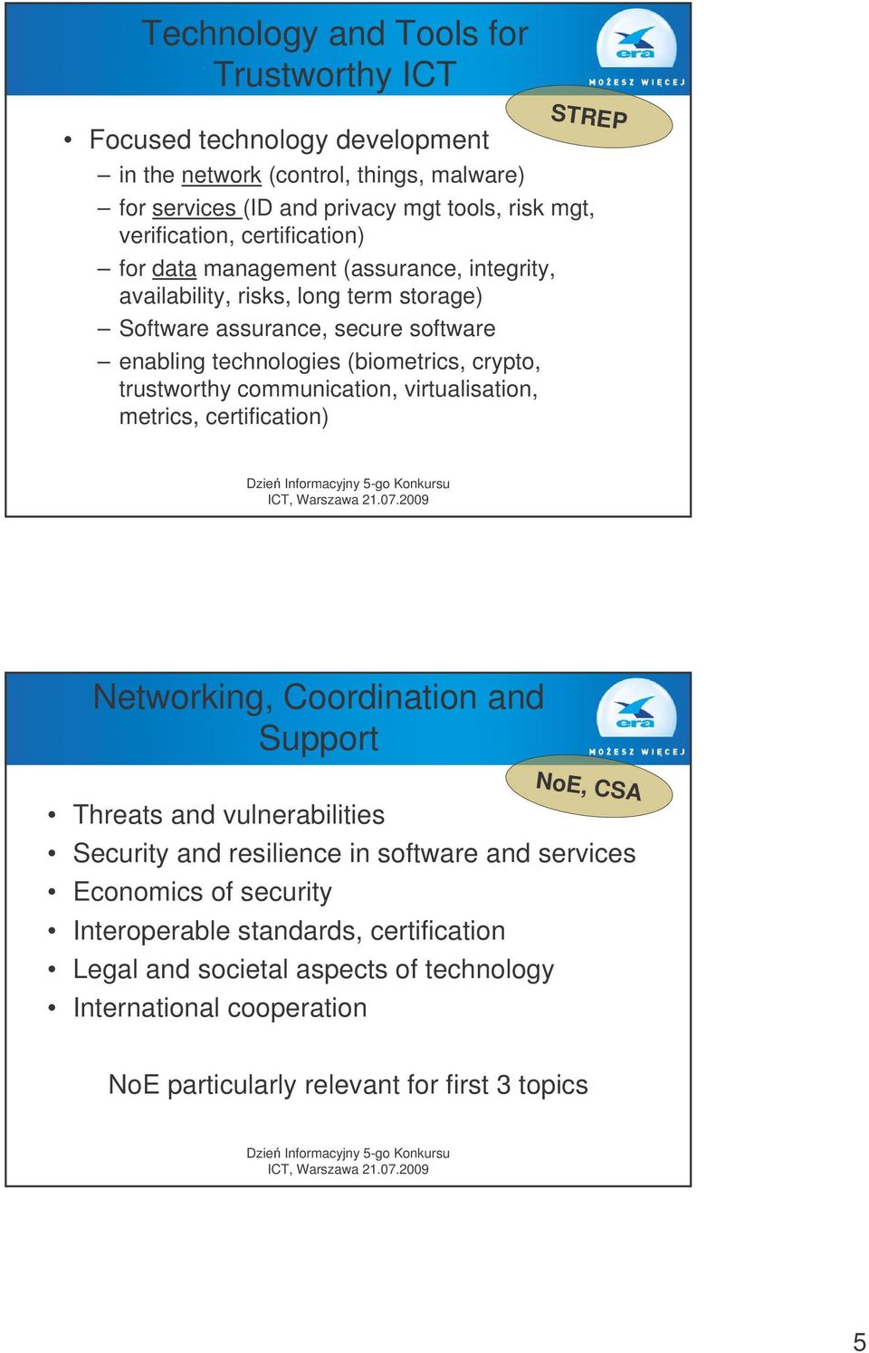 (biometrics, crypto, trustworthy communication, virtualisation, metrics, certification) Networking, Coordination and Support Threats and vulnerabilities Security and resilience in