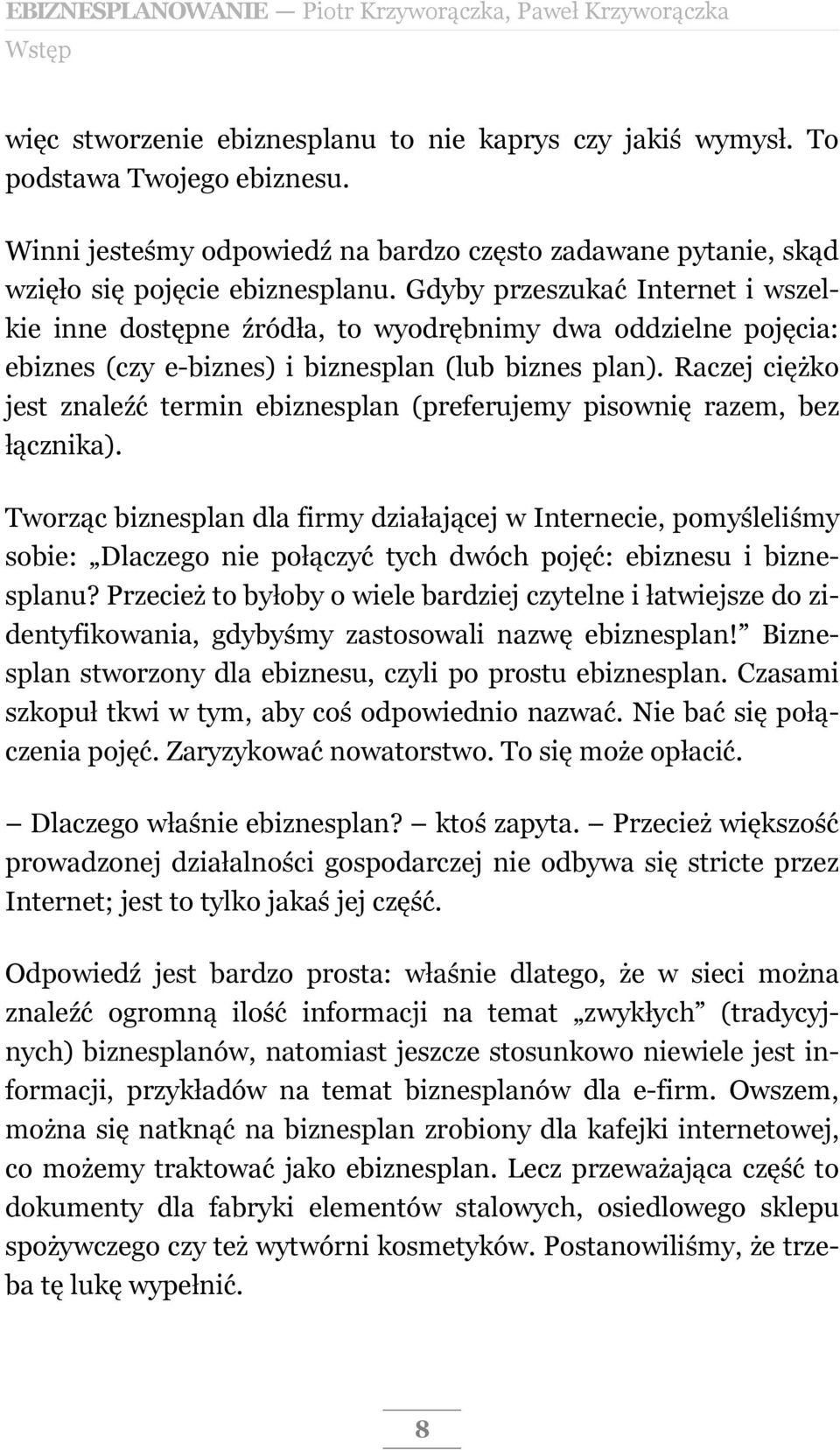 Gdyby przeszukać Internet i wszelkie inne dostępne źródła, to wyodrębnimy dwa oddzielne pojęcia: ebiznes (czy e-biznes) i biznesplan (lub biznes plan).