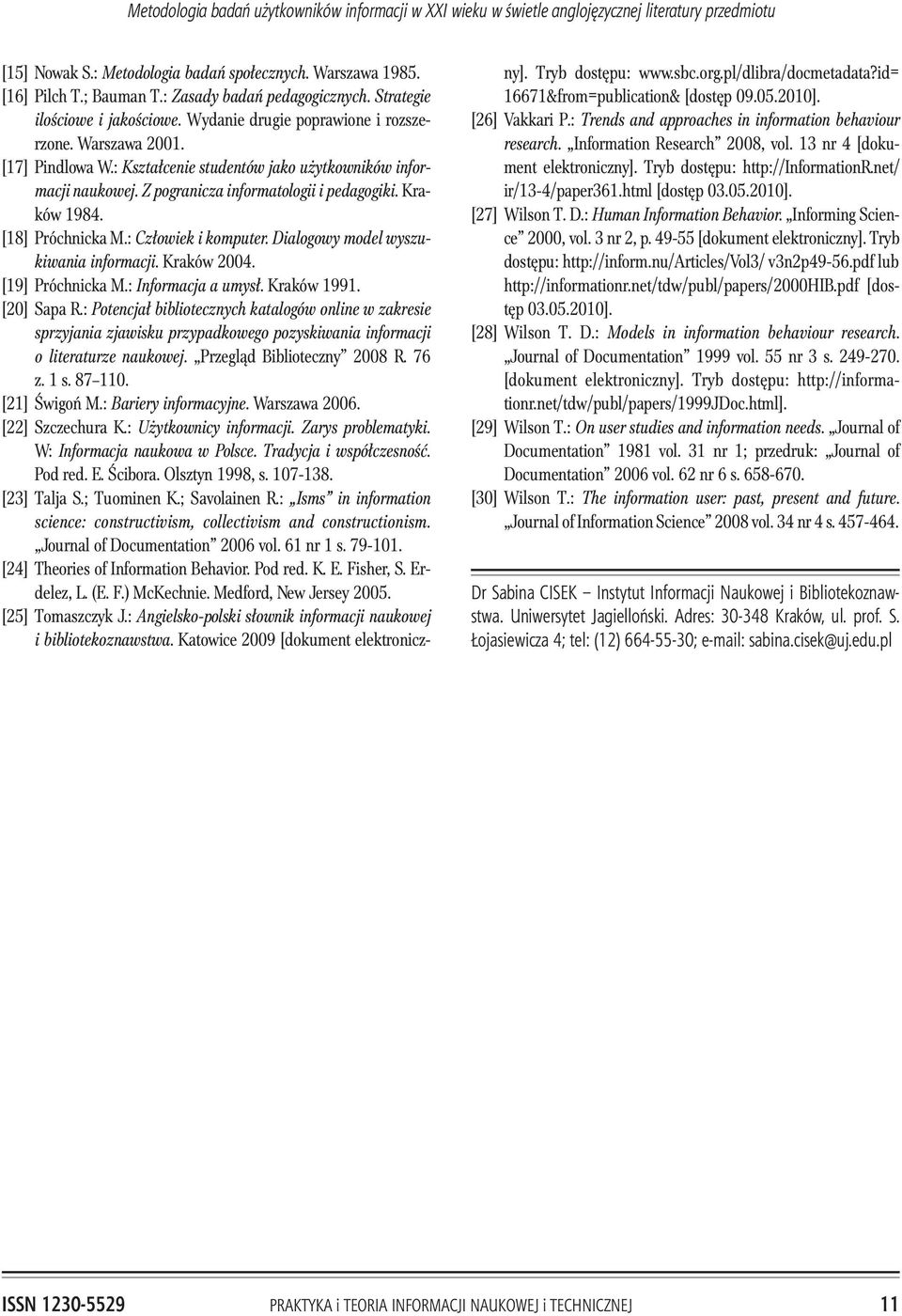 Z pogranicza informatologii i pedagogiki. Kraków 1984. [18] Próchnicka M.: Cz³owiek i komputer. Dialogowy model wyszukiwania informacji. Kraków 2004. [19] Próchnicka M.: Informacja a umys³.