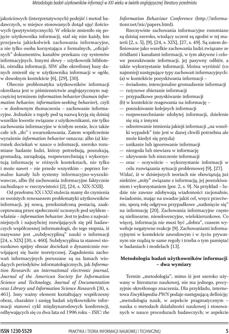 W efekcie zmieni³o siê pojêcie u ytkownika informacji, sta³ siê nim ka dy, kto przejawia jakiekolwiek zachowania informacyjne, a nie tylko osoba korzystaj¹ca z formalnych, oficjalnych dokumentów,