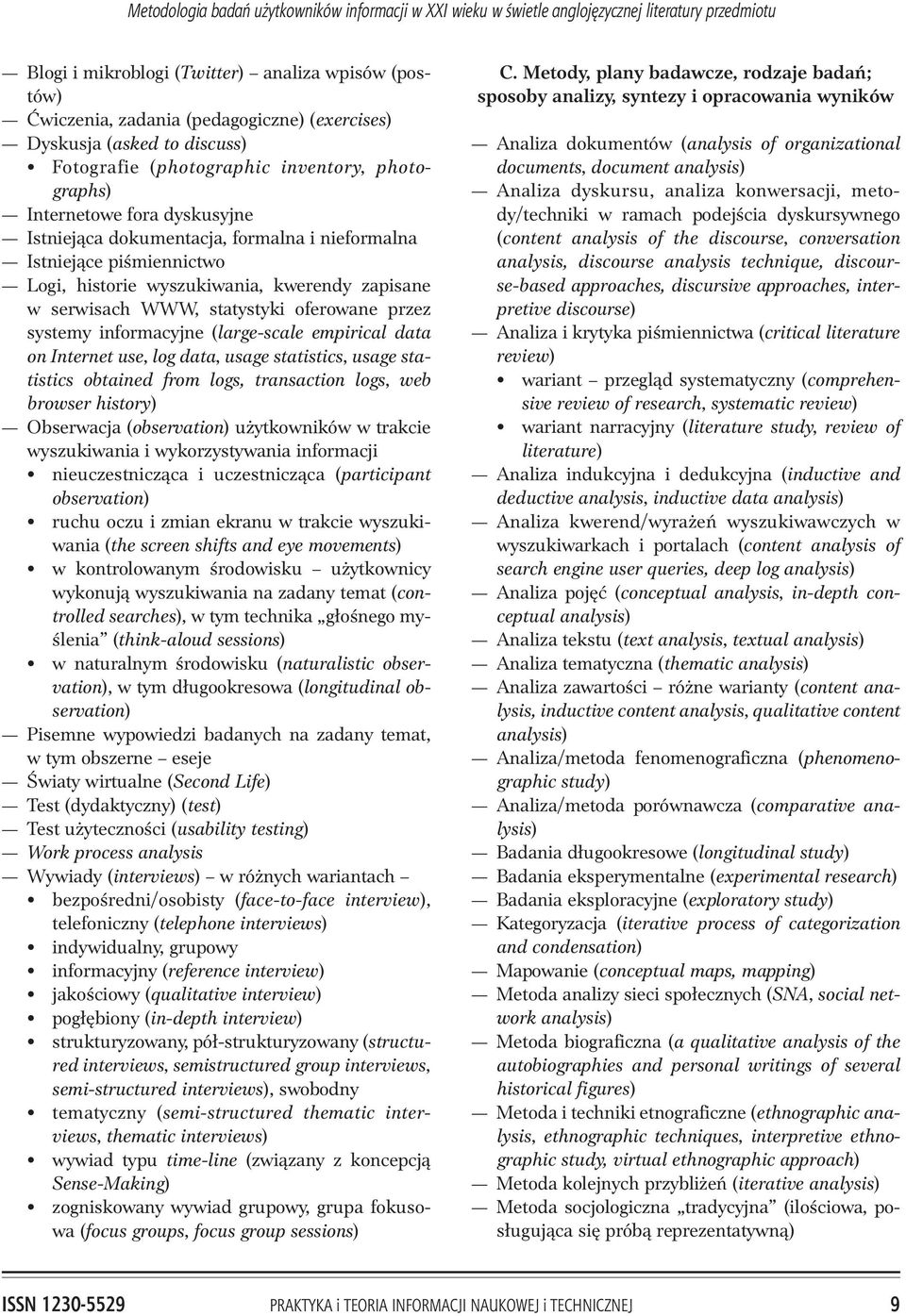 wyszukiwania, kwerendy zapisane w serwisach WWW, statystyki oferowane przez systemy informacyjne (large-scale empirical data on Internet use, log data, usage statistics, usage statistics obtained