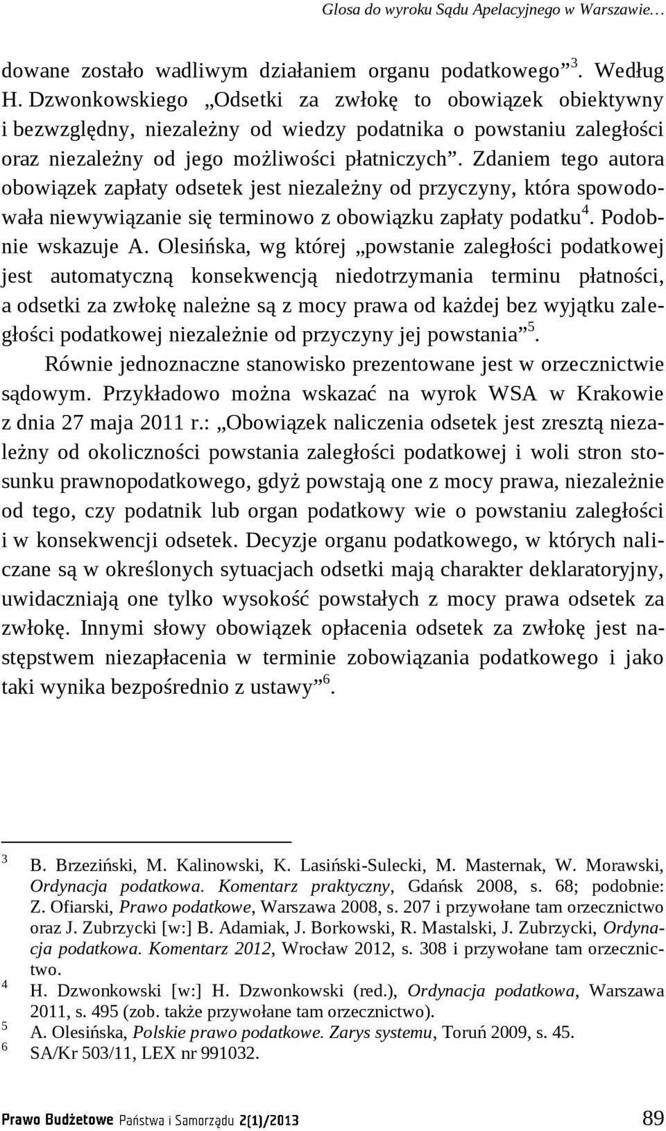 Zdaniem tego autora obowiązek zapłaty odsetek jest niezależny od przyczyny, która spowodowała niewywiązanie się terminowo z obowiązku zapłaty podatku 4. Podobnie wskazuje A.