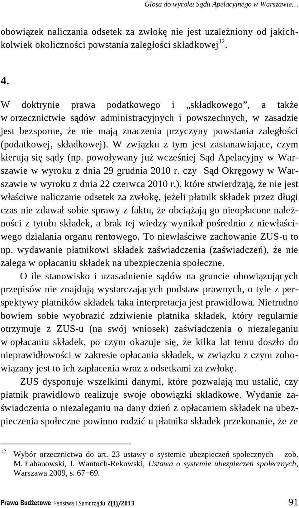 (podatkowej, składkowej). W związku z tym jest zastanawiające, czym kierują się sądy (np. powoływany już wcześniej Sąd Apelacyjny w Warszawie w wyroku z dnia 29 grudnia 2010 r.