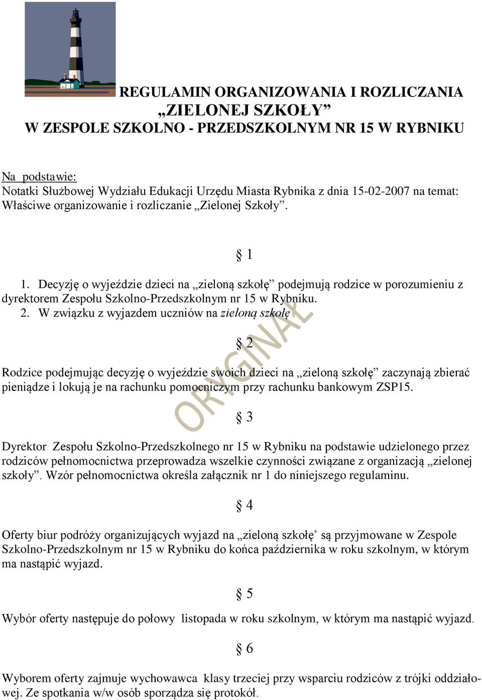 Decyzję o wyjeździe dzieci na zieloną szkołę podejmują rodzice w porozumieniu z dyrektorem Zespołu Szkolno-Przedszkolnym nr 15 w Rybniku. 2.