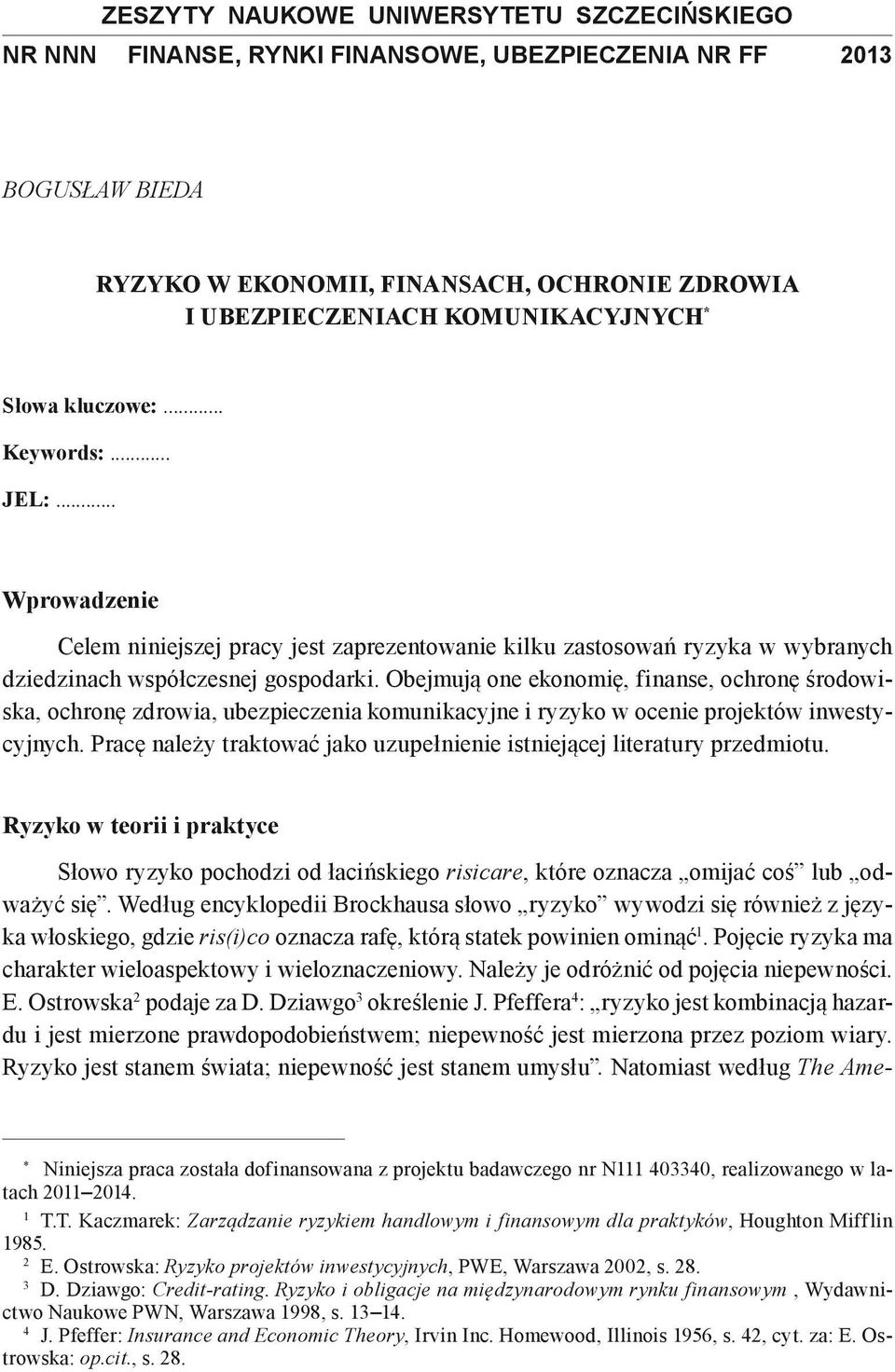 Obejmują one ekonomię, finanse, ochronę środowiska, ochronę zdrowia, ubezpieczenia komunikacyjne i ryzyko w ocenie projektów inwestycyjnych.