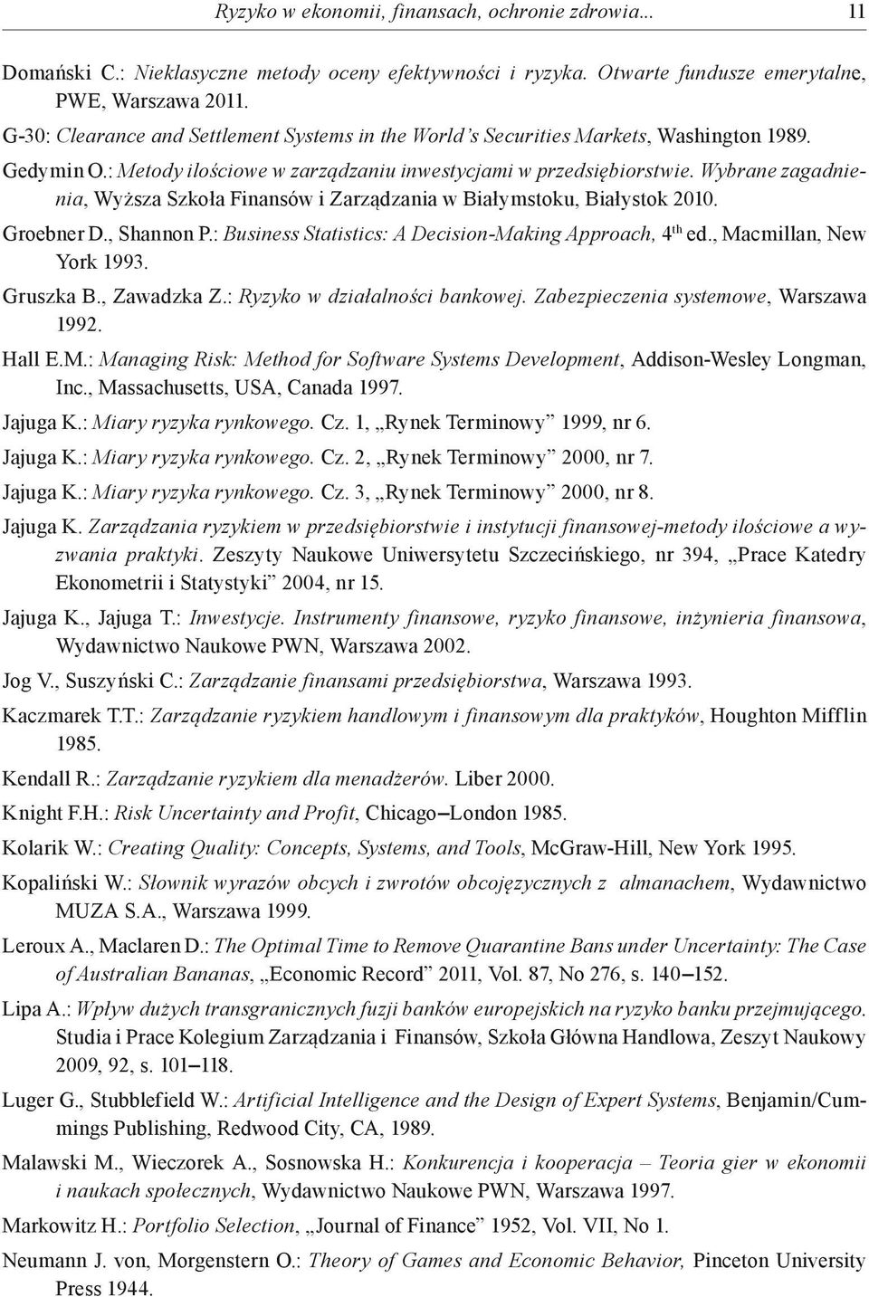 Wybrane zagadnienia, Wyższa Szkoła Finansów i Zarządzania w Białymstoku, Białystok 2010. Groebner D., Shannon P.: Business Statistics: A Decision-Making Approach, 4 th ed., Macmillan, New York 1993.