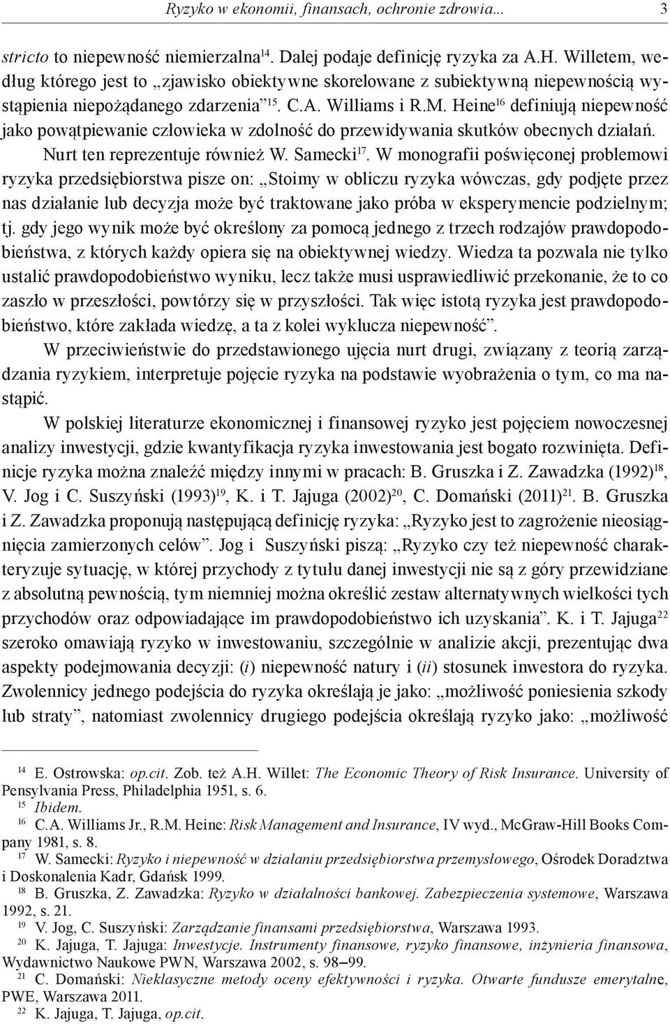 Heine 16 definiują niepewność jako powątpiewanie człowieka w zdolność do przewidywania skutków obecnych działań. Nurt ten reprezentuje również W. Samecki 17.