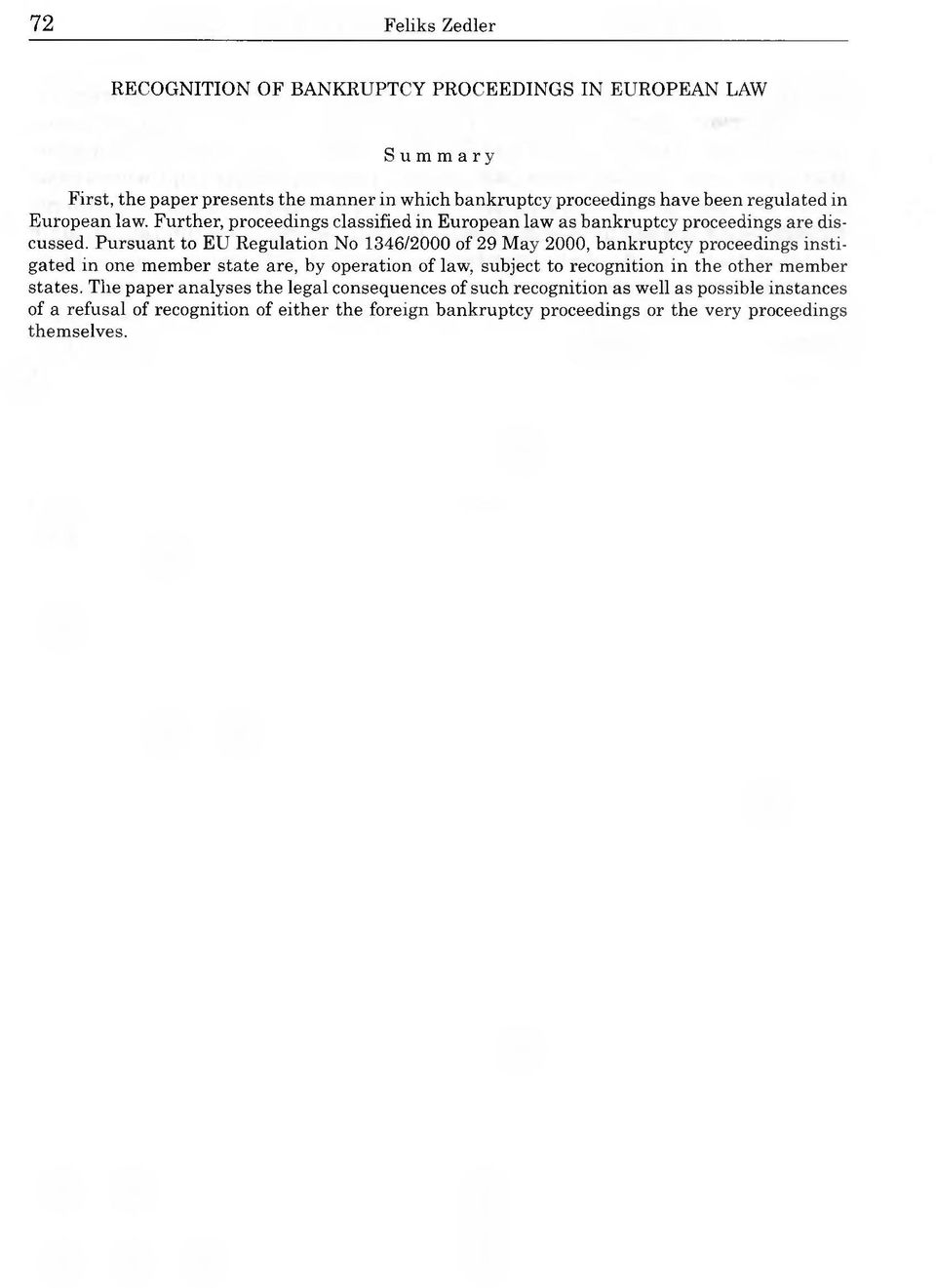 Pursuant to EU Regulation No 1346/2000 of 29 May 2000, bankruptcy proceedings instigated in one member state are, by operation of law, subject to recognition in the