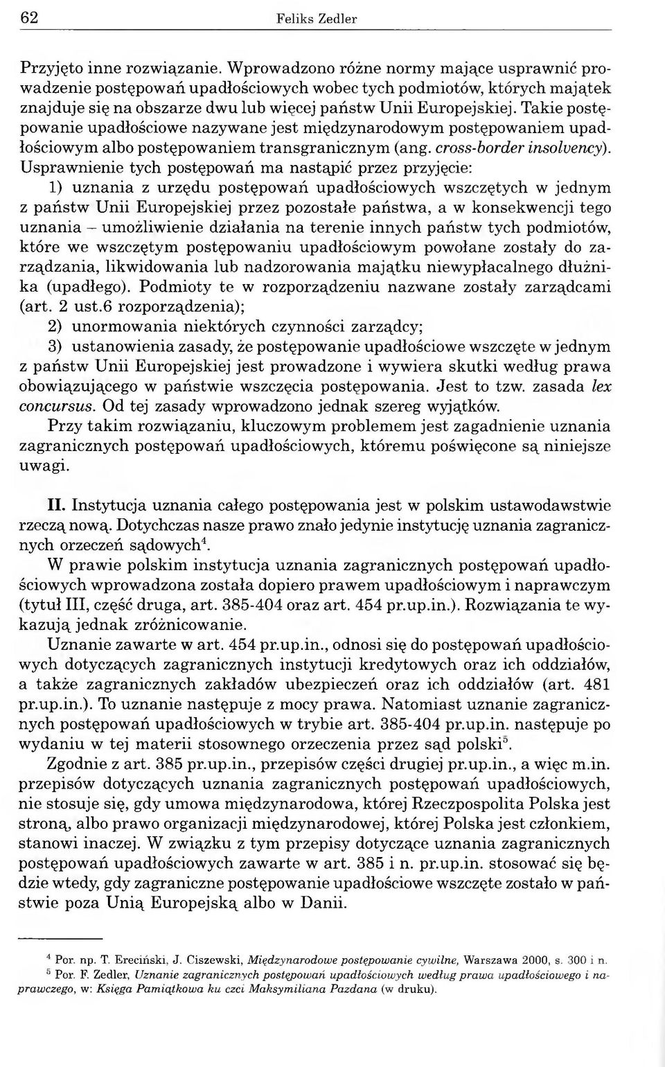 Takie postępowanie upadłościowe nazywane jest międzynarodowym postępowaniem upadłościowym albo postępowaniem transgranicznym (ang. cross-border insolvency).