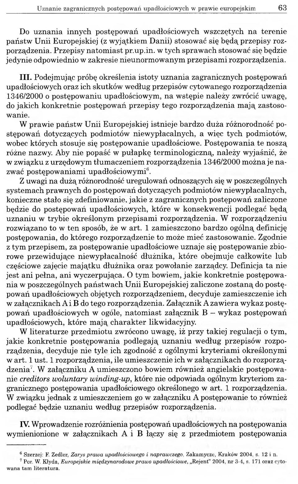 Podejmując próbę określenia istoty uznania zagranicznych postępowań upadłościowych oraz ich skutków według przepisów cytowanego rozporządzenia 1346/2000 o postępowaniu upadłościowym, na wstępie