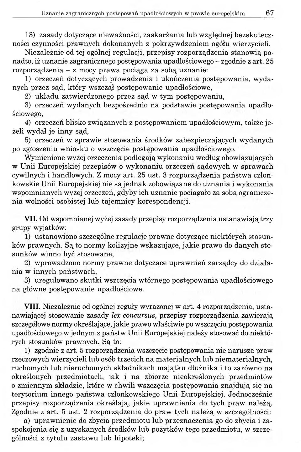 25 rozporządzenia - z mocy prawa pociąga za sobą uznanie: 1) orzeczeń dotyczących prowadzenia i ukończenia postępowania, wydanych przez sąd, który wszczął postępowanie upadłościowe, 2) układu