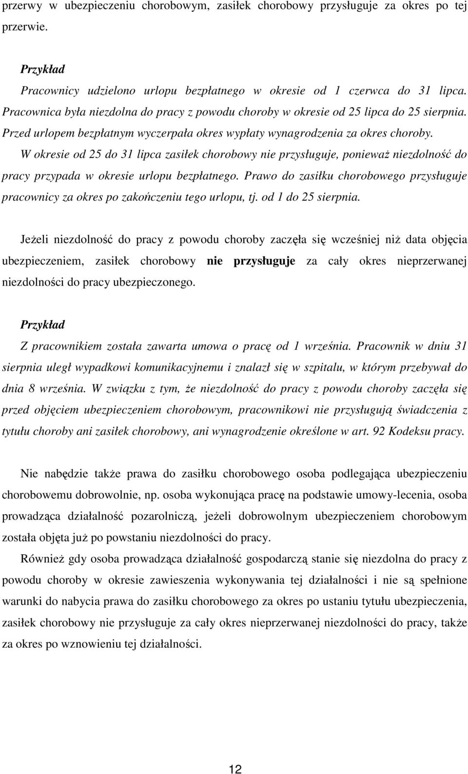 W okresie od 25 do 31 lipca zasiłek chorobowy nie przysługuje, poniewaŝ niezdolność do pracy przypada w okresie urlopu bezpłatnego.