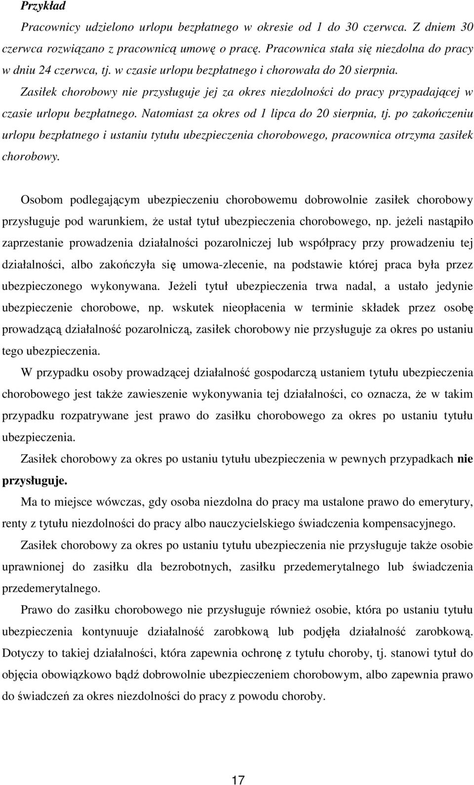 Natomiast za okres od 1 lipca do 20 sierpnia, tj. po zakończeniu urlopu bezpłatnego i ustaniu tytułu ubezpieczenia chorobowego, pracownica otrzyma zasiłek chorobowy.