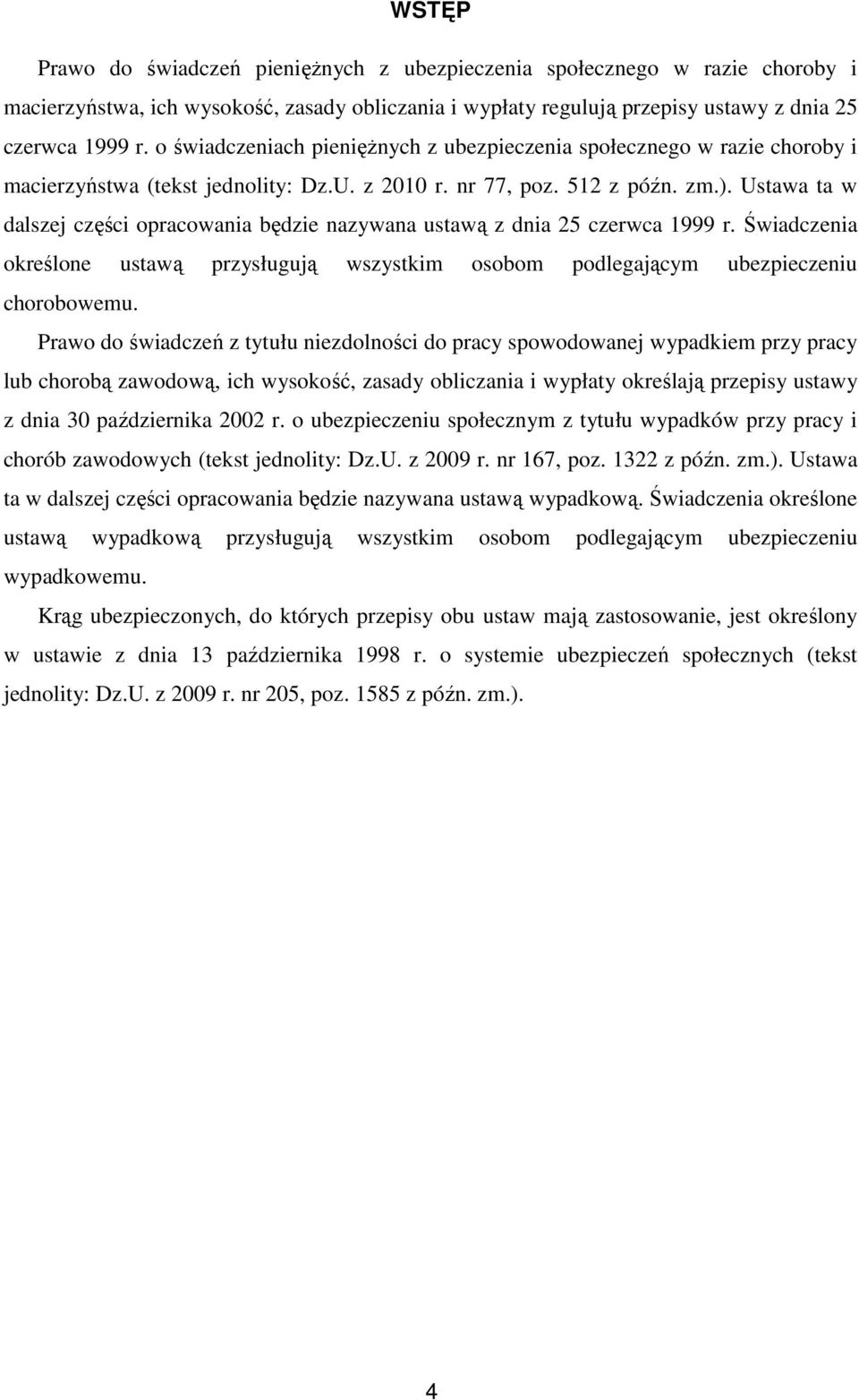 Ustawa ta w dalszej części opracowania będzie nazywana ustawą z dnia 25 czerwca 1999 r. Świadczenia określone ustawą przysługują wszystkim osobom podlegającym ubezpieczeniu chorobowemu.