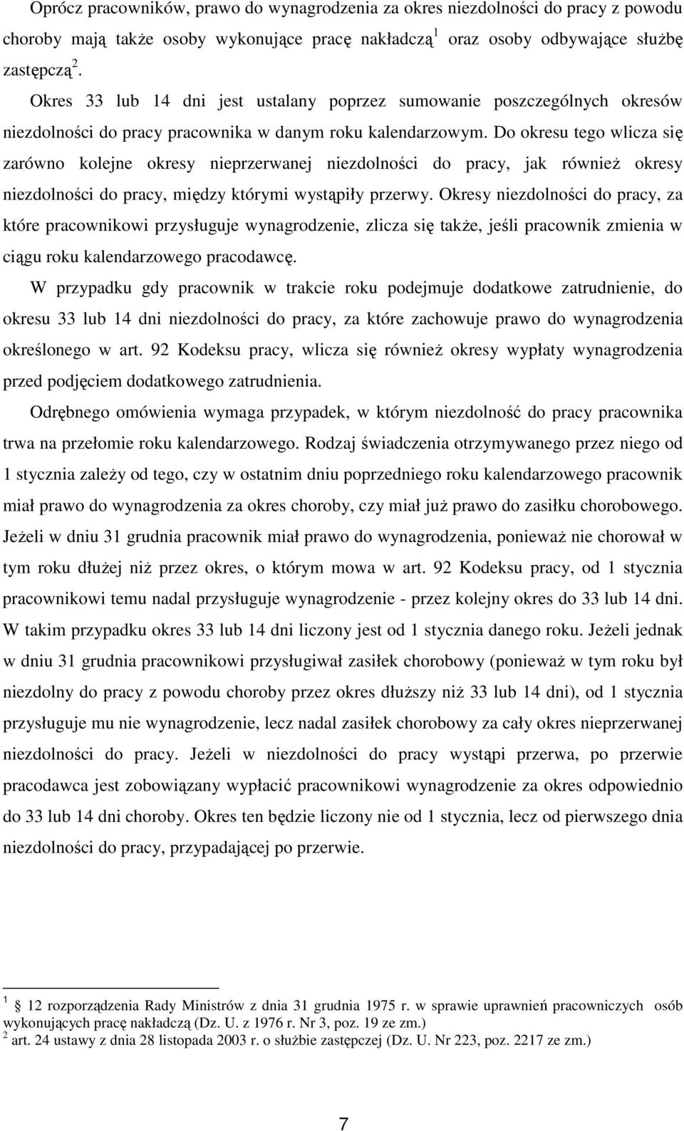 Do okresu tego wlicza się zarówno kolejne okresy nieprzerwanej niezdolności do pracy, jak równieŝ okresy niezdolności do pracy, między którymi wystąpiły przerwy.