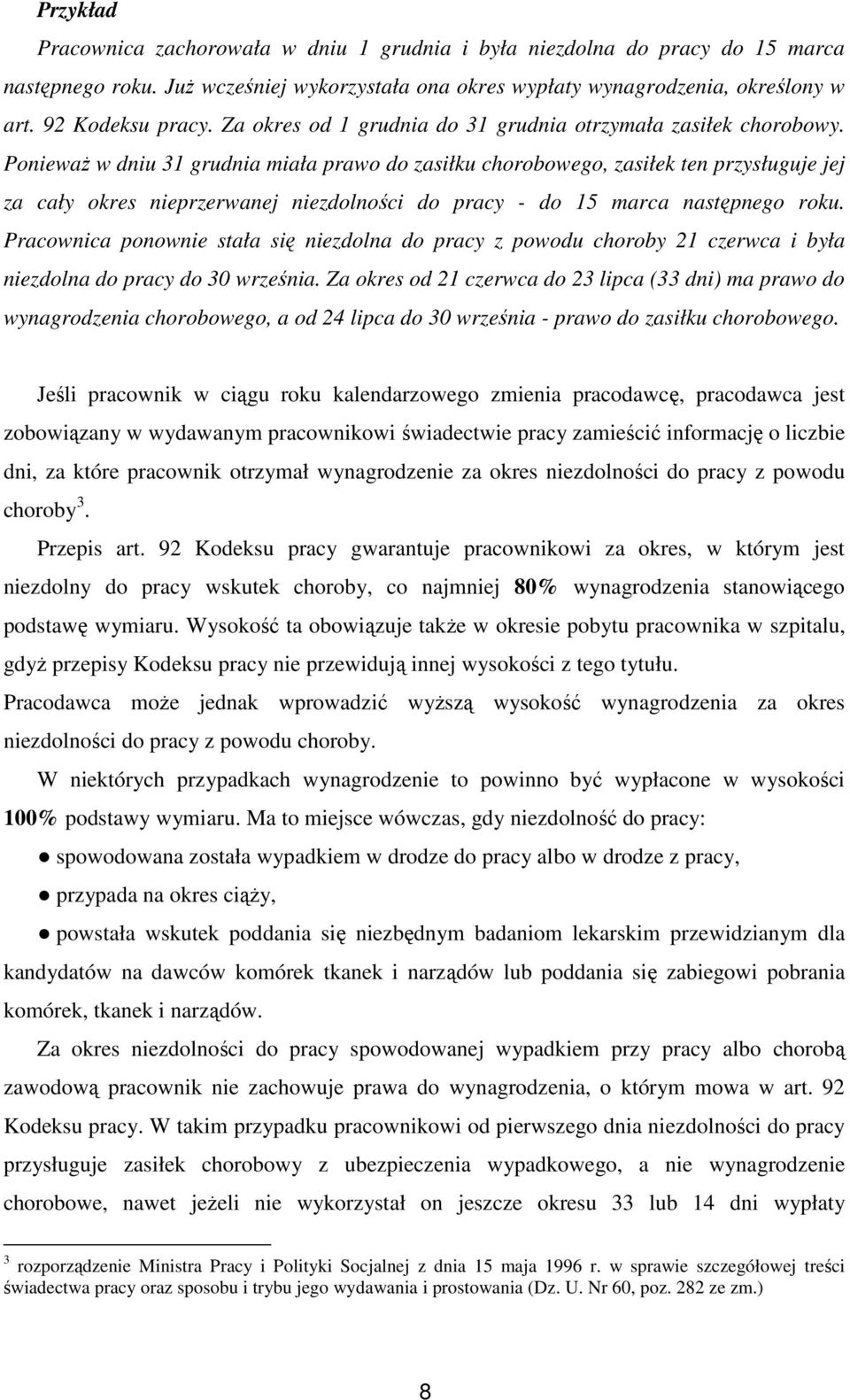 PoniewaŜ w dniu 31 grudnia miała prawo do zasiłku chorobowego, zasiłek ten przysługuje jej za cały okres nieprzerwanej niezdolności do pracy - do 15 marca następnego roku.