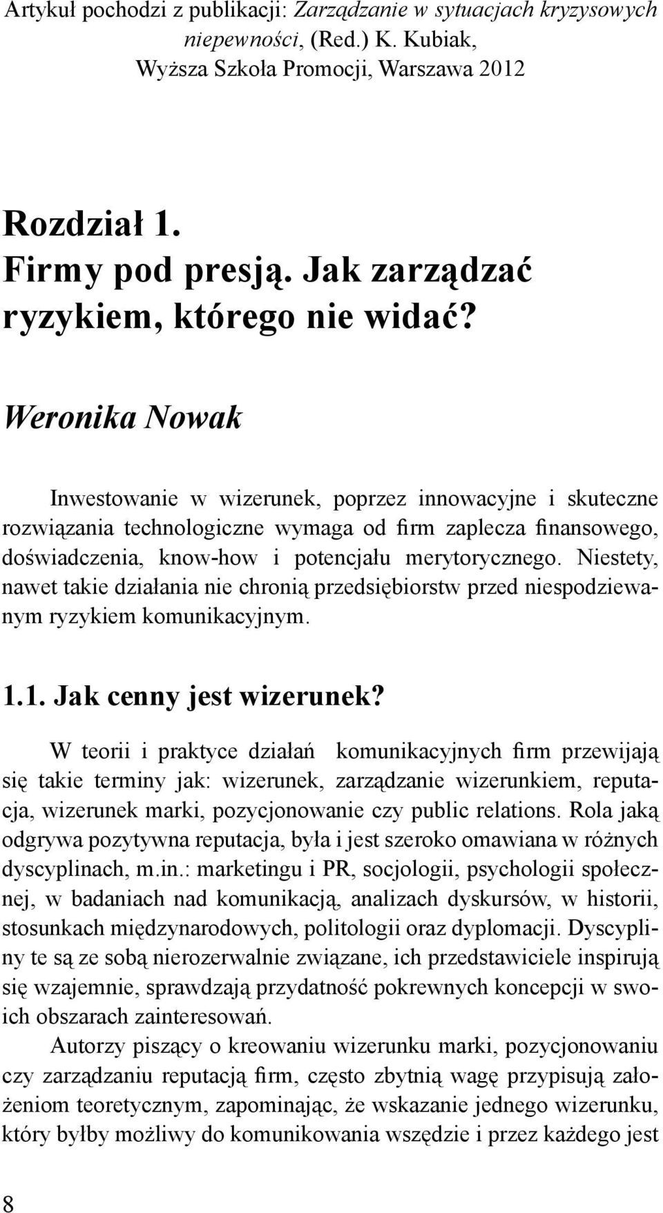 Weronika Nowak Inwestowanie w wizerunek, poprzez innowacyjne i skuteczne rozwiązania technologiczne wymaga od firm zaplecza finansowego, doświadczenia, know-how i potencjału merytorycznego.