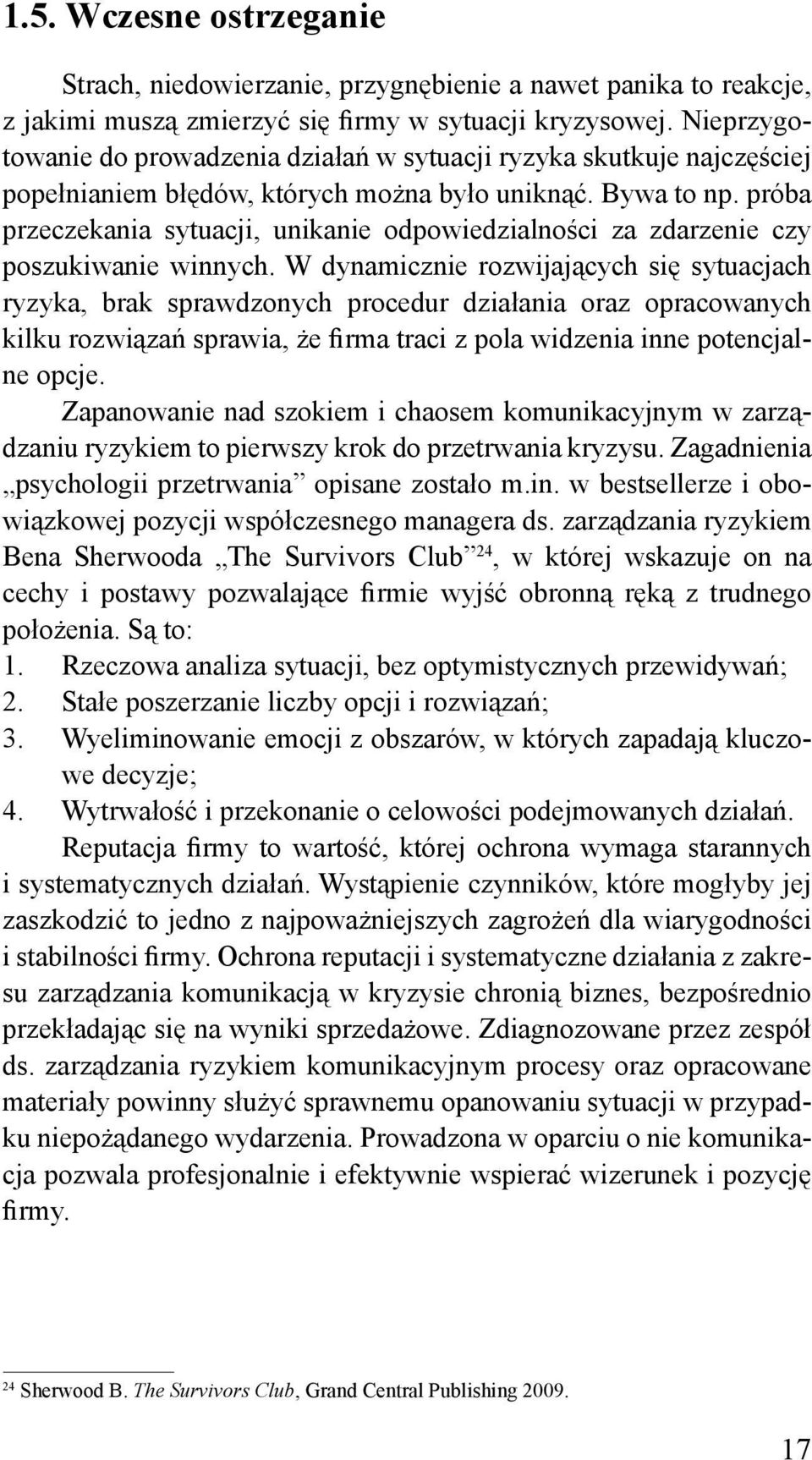 próba przeczekania sytuacji, unikanie odpowiedzialności za zdarzenie czy poszukiwanie winnych.