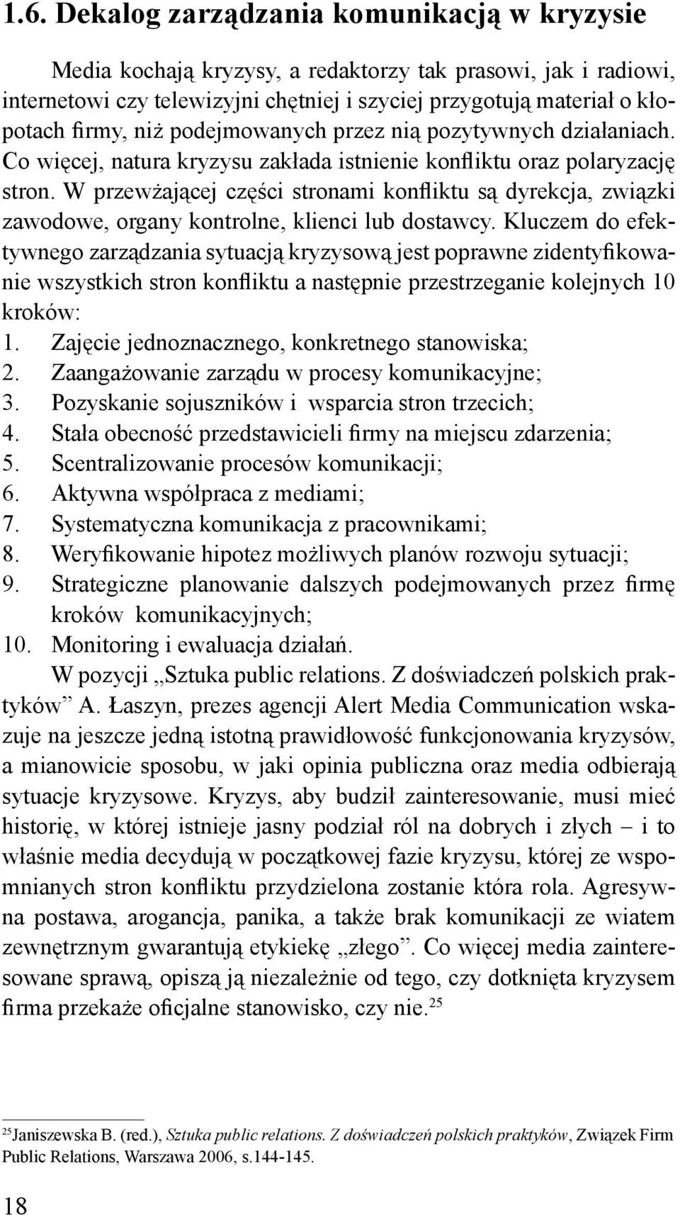 W przewżającej części stronami konfliktu są dyrekcja, związki zawodowe, organy kontrolne, klienci lub dostawcy.