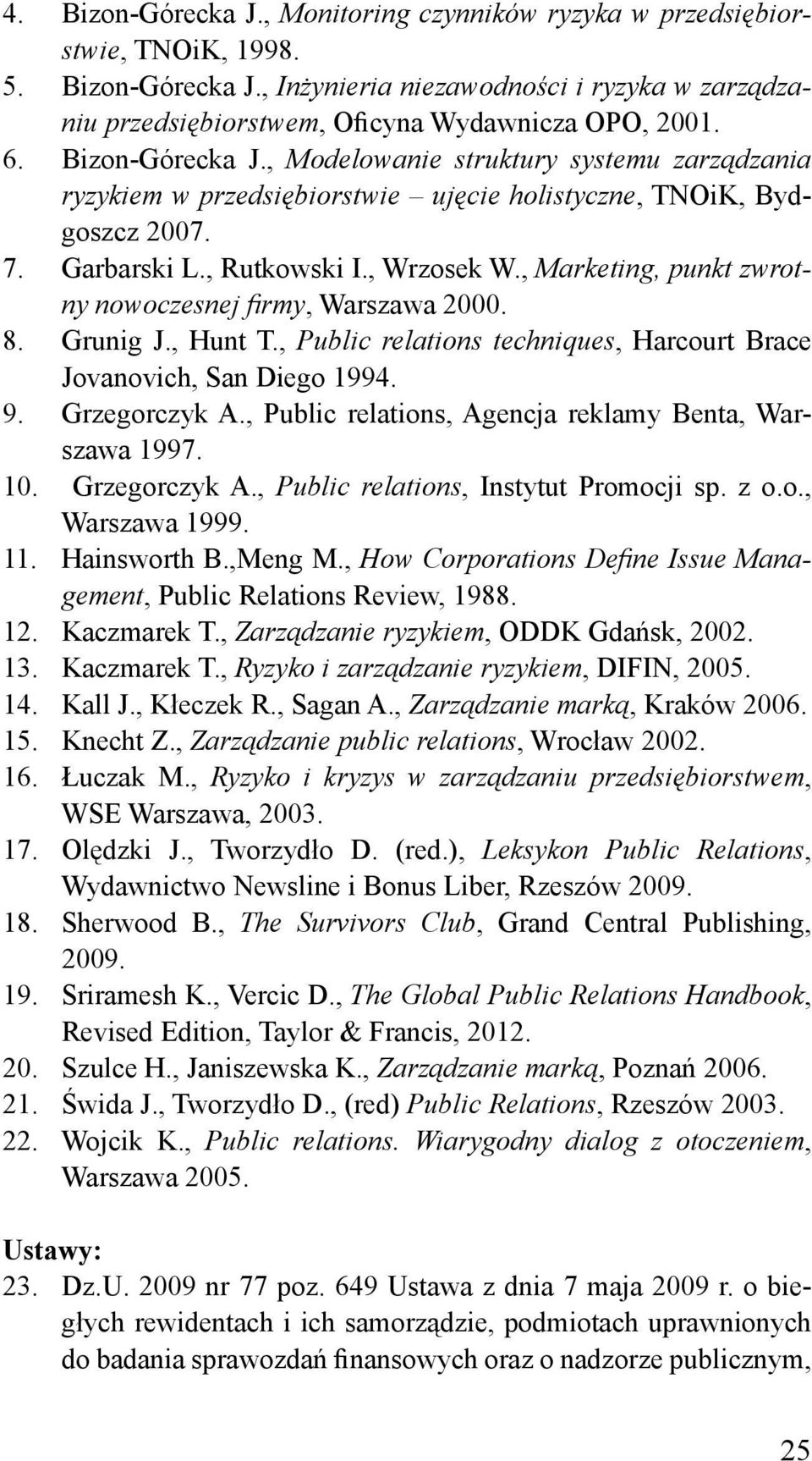 , Marketing, punkt zwrotny nowoczesnej firmy, Warszawa 2000. 8. Grunig J., Hunt T., Public relations techniques, Harcourt Brace Jovanovich, San Diego 1994. 9. Grzegorczyk A.