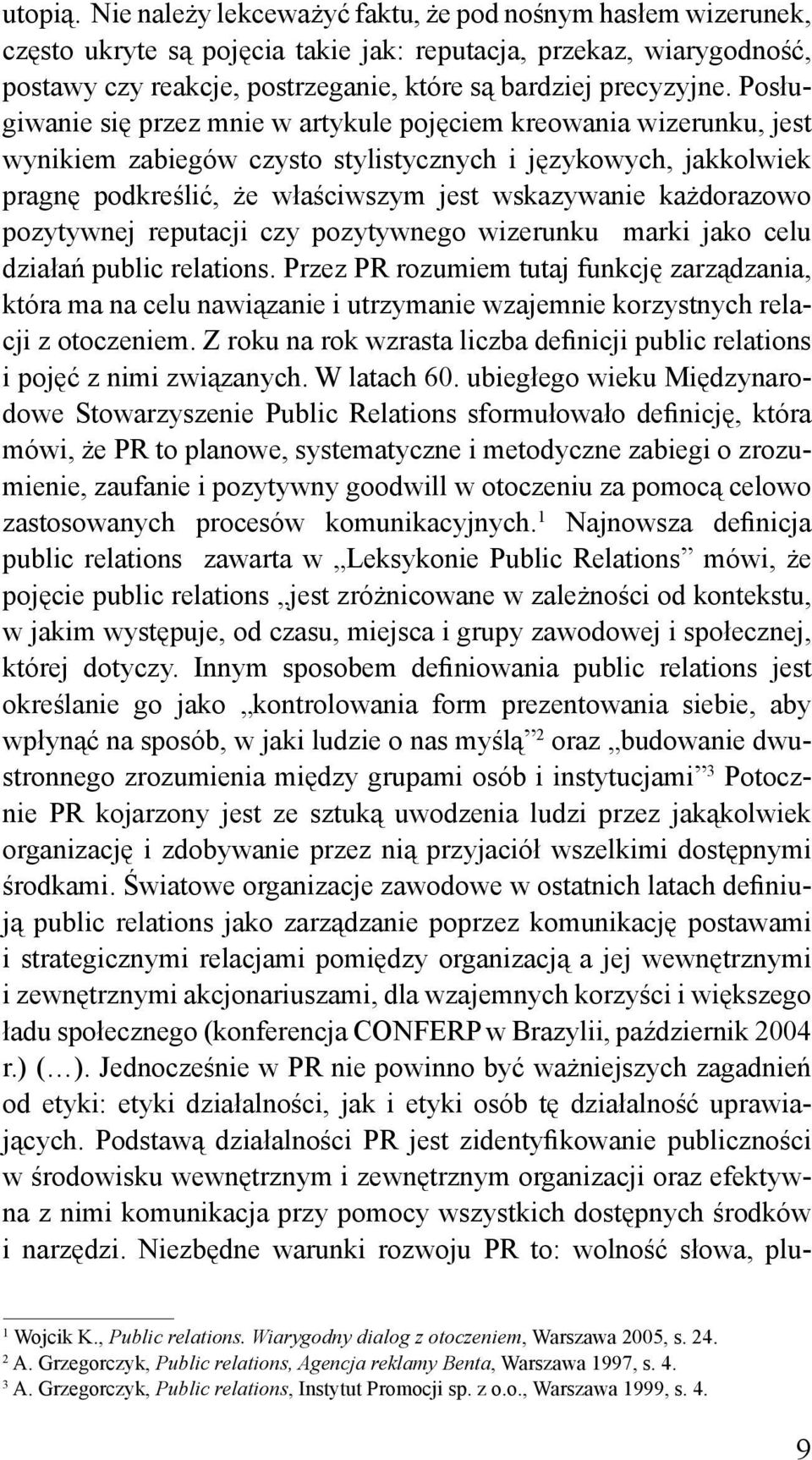 Posługiwanie się przez mnie w artykule pojęciem kreowania wizerunku, jest wynikiem zabiegów czysto stylistycznych i językowych, jakkolwiek pragnę podkreślić, że właściwszym jest wskazywanie