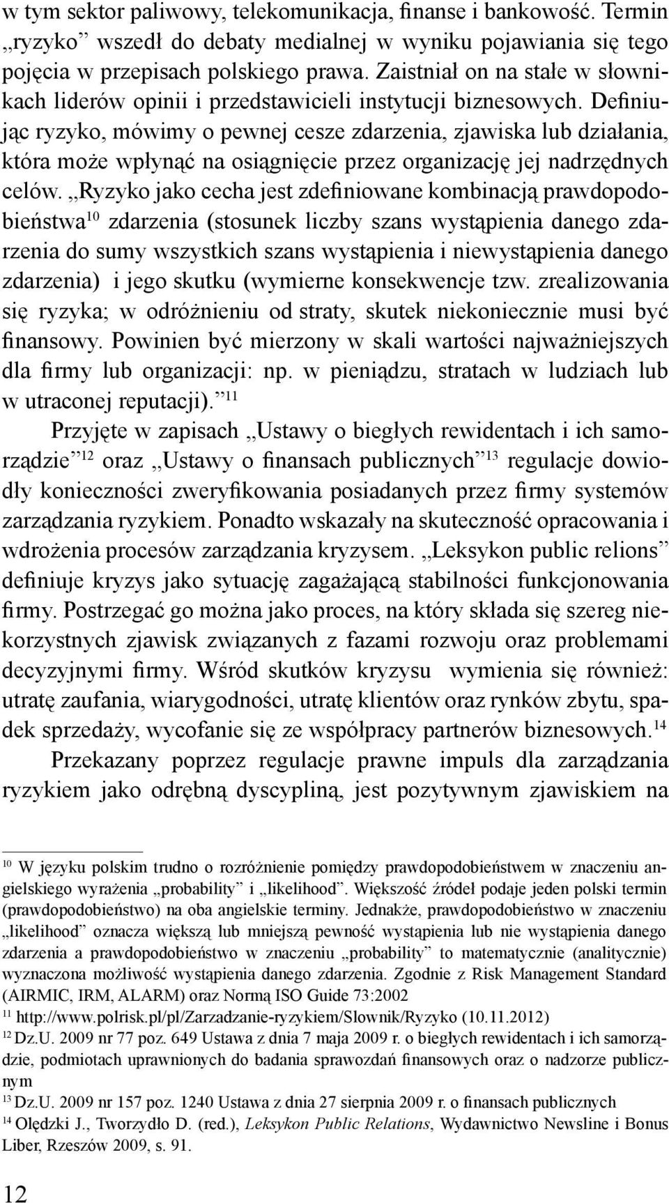 Definiując ryzyko, mówimy o pewnej cesze zdarzenia, zjawiska lub działania, która może wpłynąć na osiągnięcie przez organizację jej nadrzędnych celów.