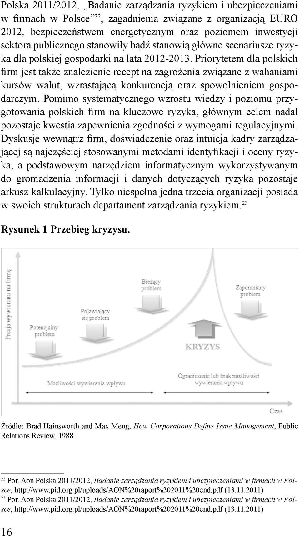 Priorytetem dla polskich firm jest także znalezienie recept na zagrożenia związane z wahaniami kursów walut, wzrastającą konkurencją oraz spowolnieniem gospodarczym.