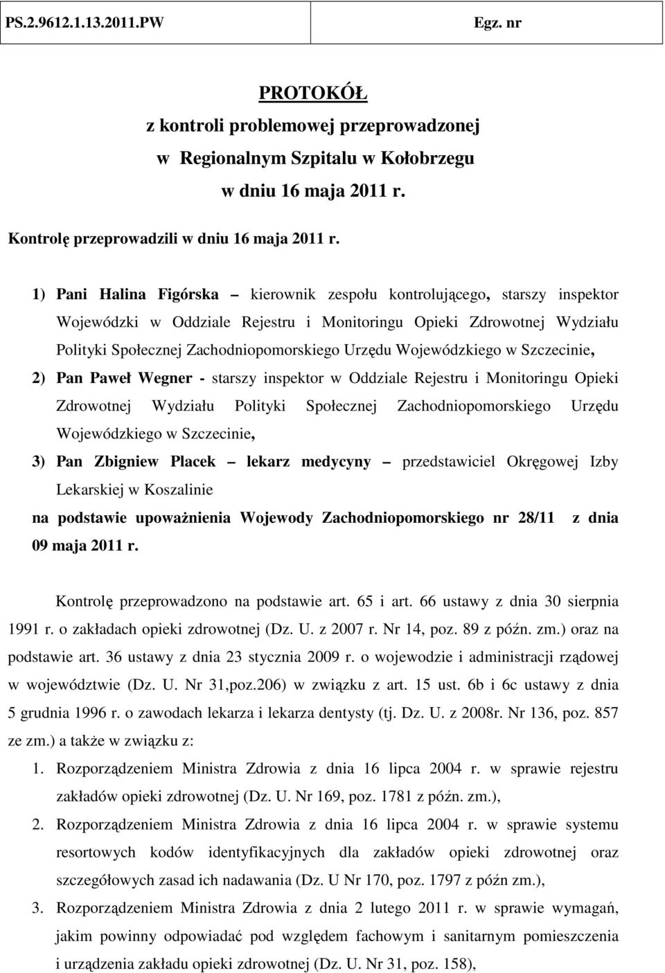 Wojewódzkiego w Szczecinie, 2) Pan Paweł Wegner - starszy inspektor w Oddziale Rejestru i Monitoringu Opieki Zdrowotnej Wydziału Polityki Społecznej Zachodniopomorskiego Urzędu Wojewódzkiego w