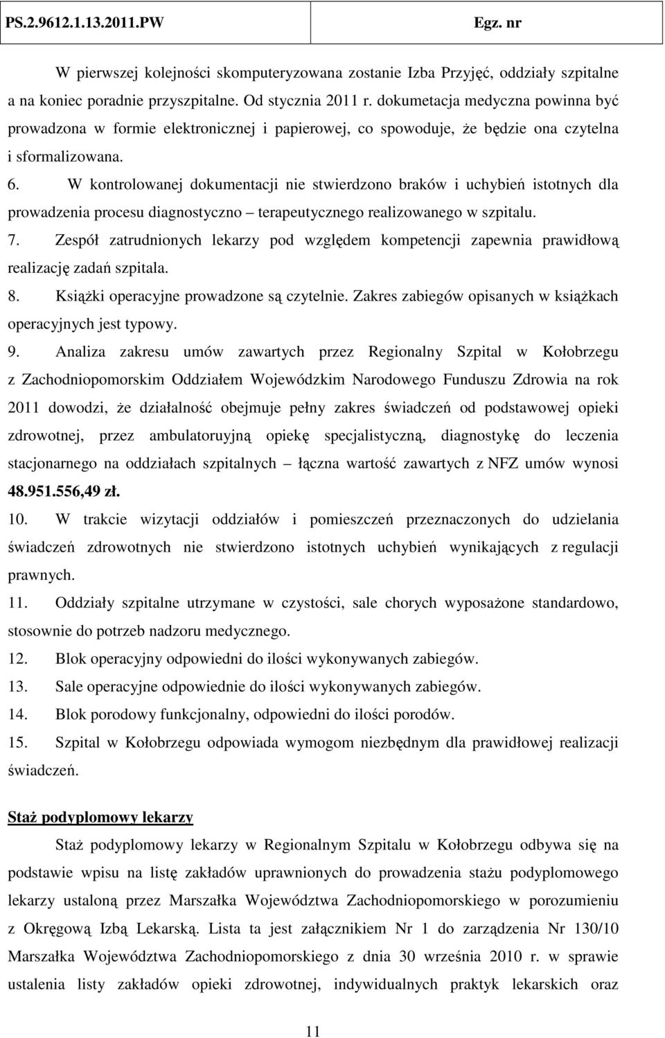 W kontrolowanej dokumentacji nie stwierdzono braków i uchybień istotnych dla prowadzenia procesu diagnostyczno terapeutycznego realizowanego w szpitalu. 7.