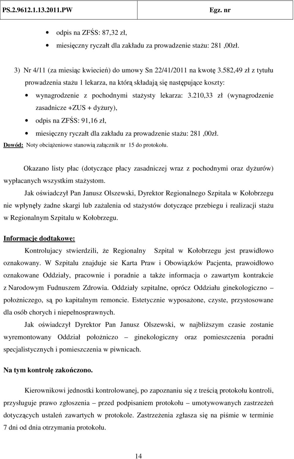 210,33 zł (wynagrodzenie zasadnicze +ZUS + dyżury), odpis na ZFŚS: 91,16 zł, miesięczny ryczałt dla zakładu za prowadzenie stażu: 281,00zł.