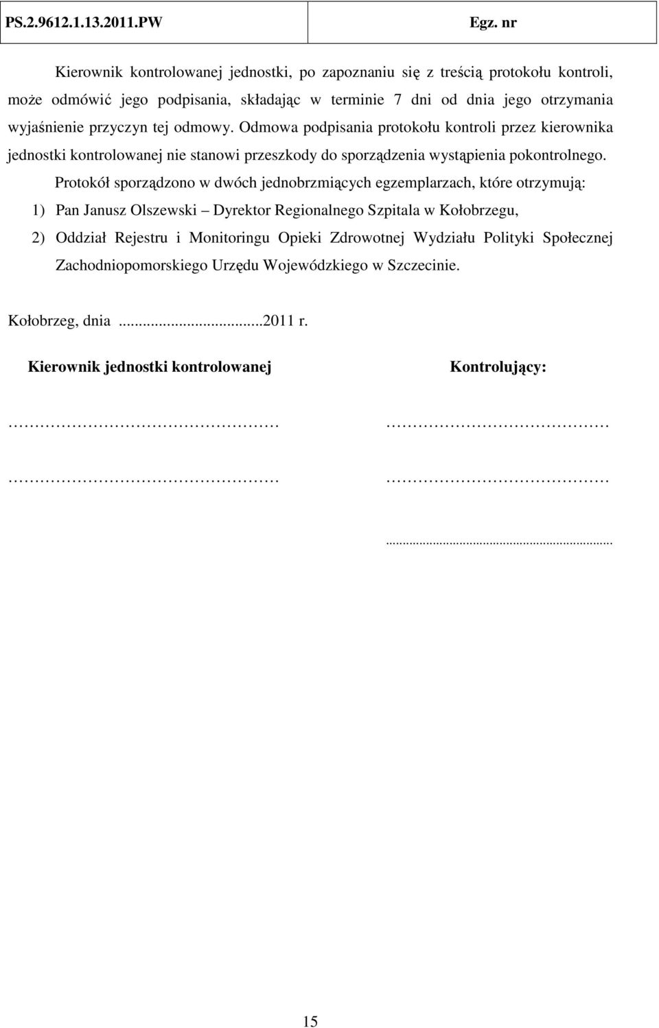 Protokół sporządzono w dwóch jednobrzmiących egzemplarzach, które otrzymują: 1) Pan Janusz Olszewski Dyrektor Regionalnego Szpitala w Kołobrzegu, 2) Oddział Rejestru i