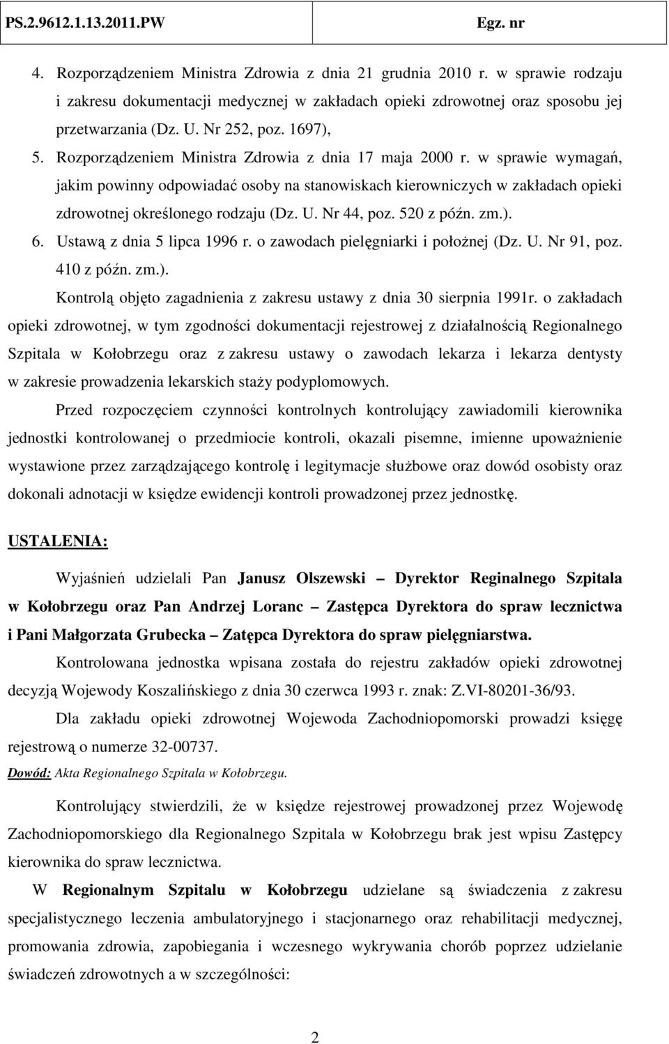 U. Nr 44, poz. 520 z późn. zm.). 6. Ustawą z dnia 5 lipca 1996 r. o zawodach pielęgniarki i położnej (Dz. U. Nr 91, poz. 410 z późn. zm.). Kontrolą objęto zagadnienia z zakresu ustawy z dnia 30 sierpnia 1991r.