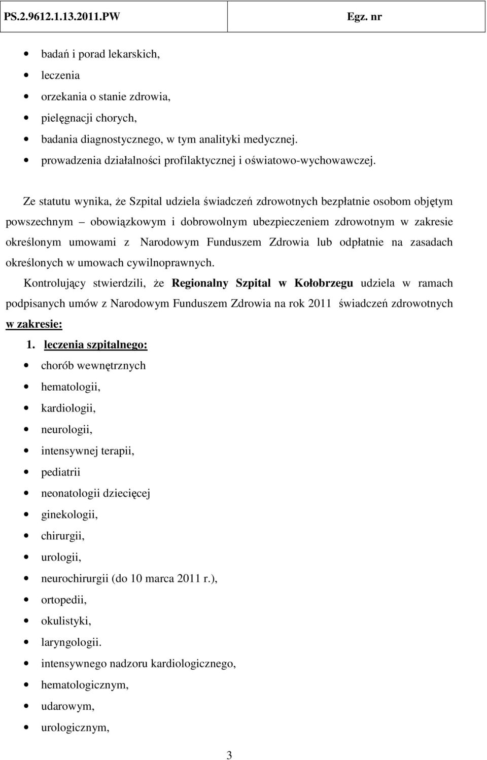 Ze statutu wynika, że Szpital udziela świadczeń zdrowotnych bezpłatnie osobom objętym powszechnym obowiązkowym i dobrowolnym ubezpieczeniem zdrowotnym w zakresie określonym umowami z Narodowym