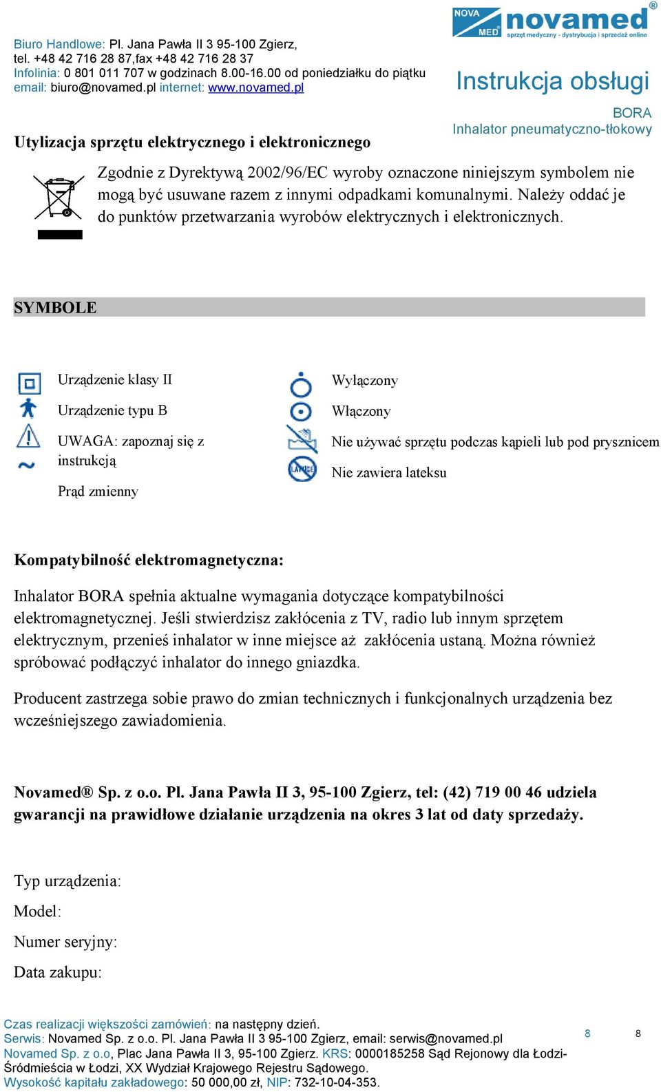 SYMBOLE Urządzenie klasy II Urządzenie typu B UWAGA: zapoznaj się z instrukcją Prąd zmienny Wyłączony Włączony Nie używać sprzętu podczas kąpieli lub pod prysznicem Nie zawiera lateksu Kompatybilność