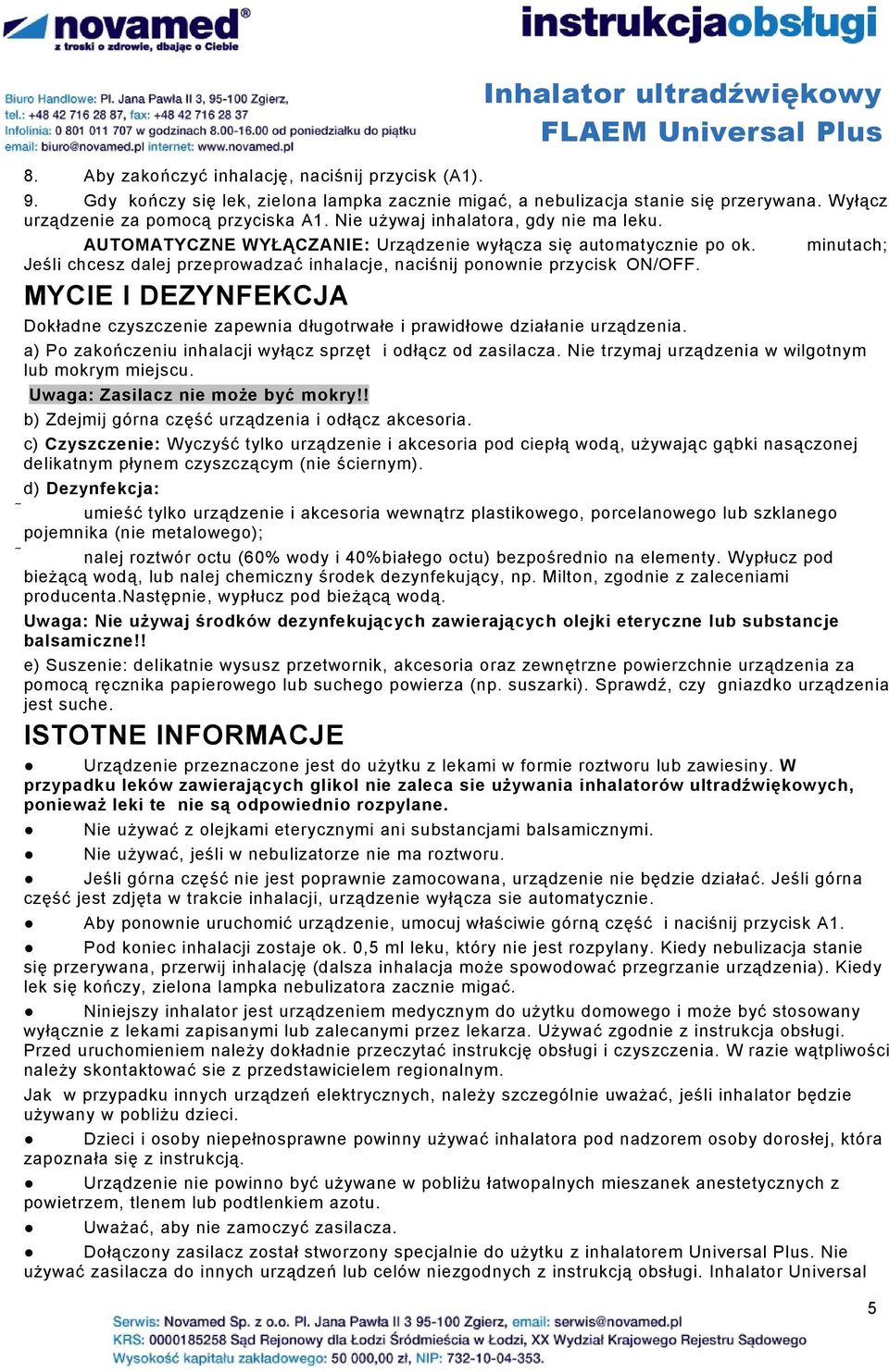 Jeśli chcesz dalej przeprowadzać inhalacje, naciśnij ponownie przycisk ON/OFF. MYCIE I DEZYNFEKCJA minutach; Dokładne czyszczenie zapewnia długotrwałe i prawidłowe działanie urządzenia.