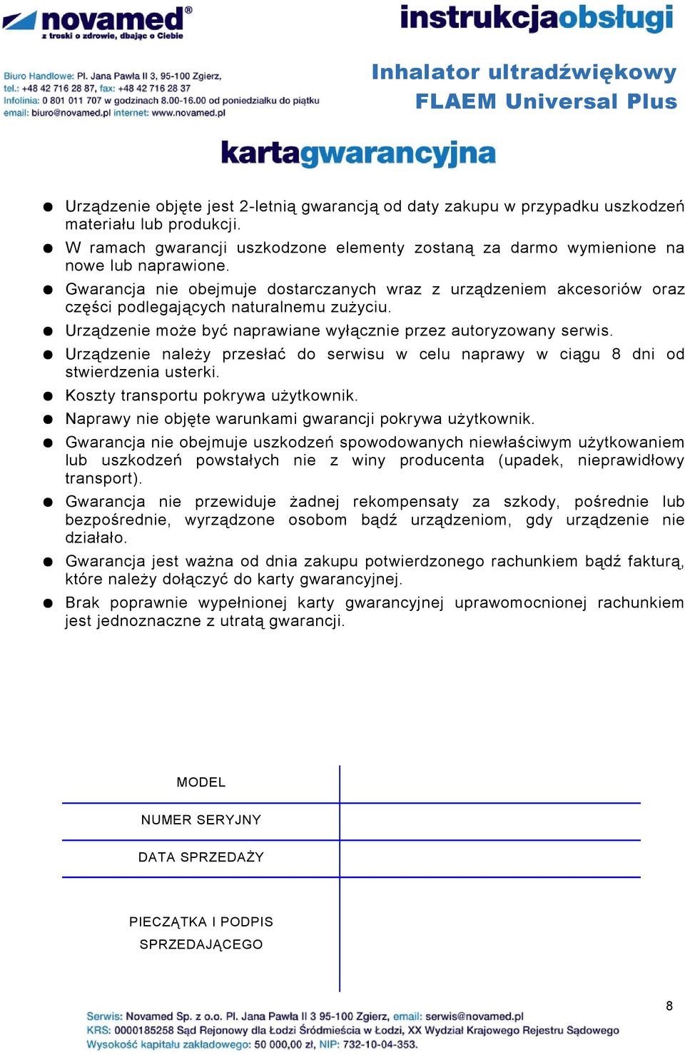 Urządzenie należy przesłać do serwisu w celu naprawy w ciągu 8 dni od stwierdzenia usterki. Koszty transportu pokrywa użytkownik. Naprawy nie objęte warunkami gwarancji pokrywa użytkownik.