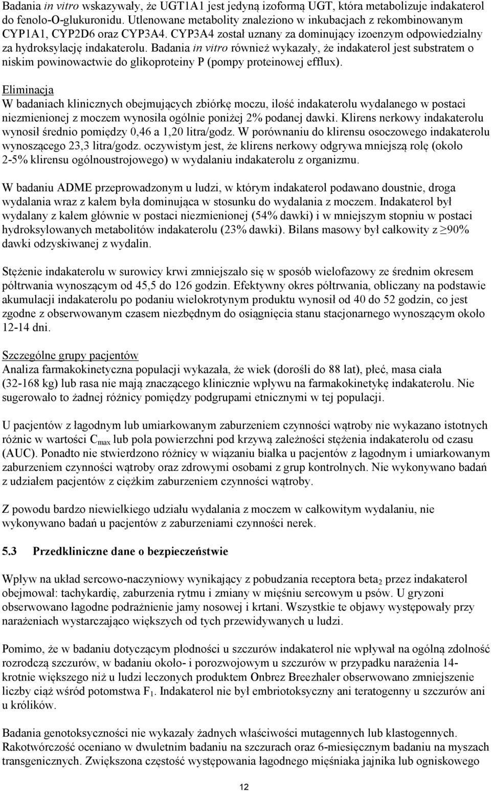 Badania in vitro również wykazały, że indakaterol jest substratem o niskim powinowactwie do glikoproteiny P (pompy proteinowej efflux).