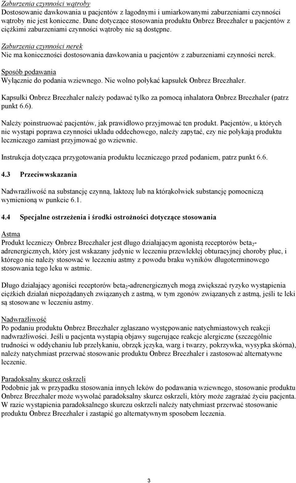 Zaburzenia czynności nerek Nie ma konieczności dostosowania dawkowania u pacjentów z zaburzeniami czynności nerek. Sposób podawania Wyłącznie do podania wziewnego.