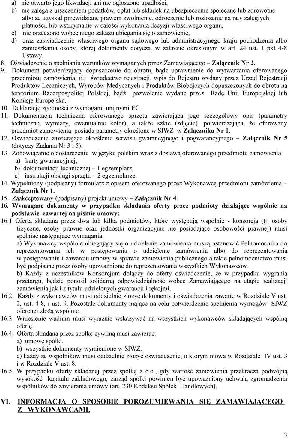 oraz zaświadczenie właściwego organu sądowego lub administracyjnego kraju pochodzenia albo zamieszkania osoby, której dokumenty dotyczą, w zakresie określonym w art. 24 ust. 1 pkt 4-8 Ustawy. 8.