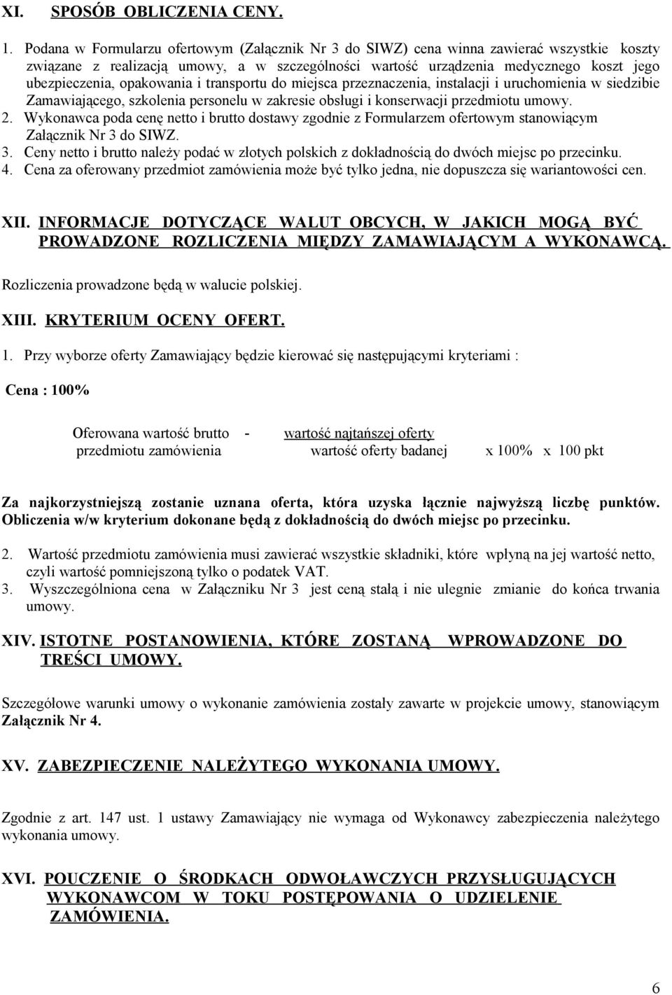 opakowania i transportu do miejsca przeznaczenia, instalacji i uruchomienia w siedzibie Zamawiającego, szkolenia personelu w zakresie obsługi i konserwacji przedmiotu umowy. 2.