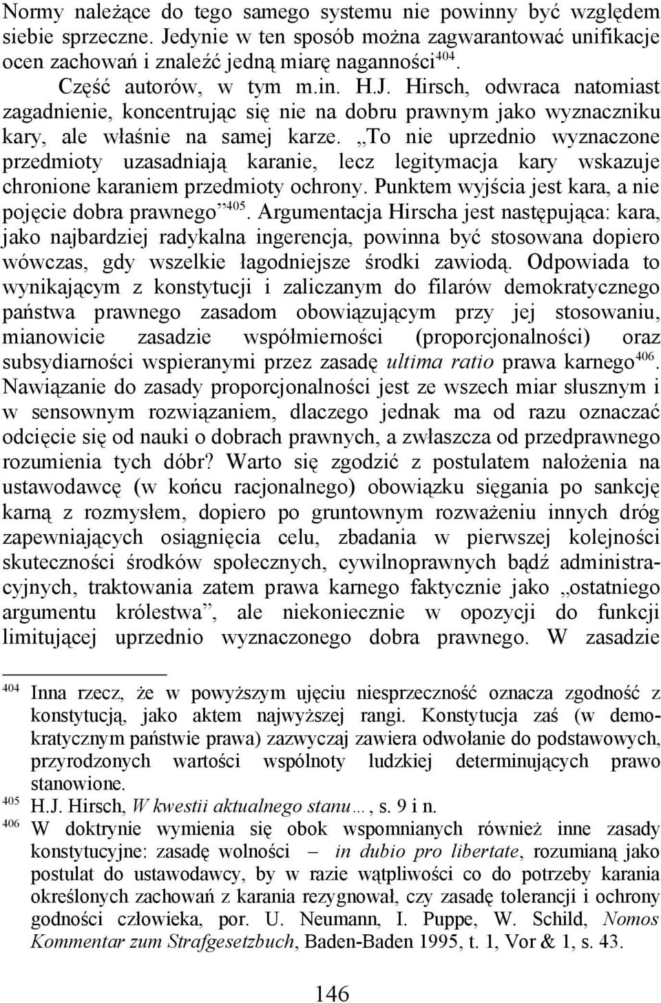 To nie uprzednio wyznaczone przedmioty uzasadniają karanie, lecz legitymacja kary wskazuje chronione karaniem przedmioty ochrony. Punktem wyjścia jest kara, a nie pojęcie dobra prawnego 405.